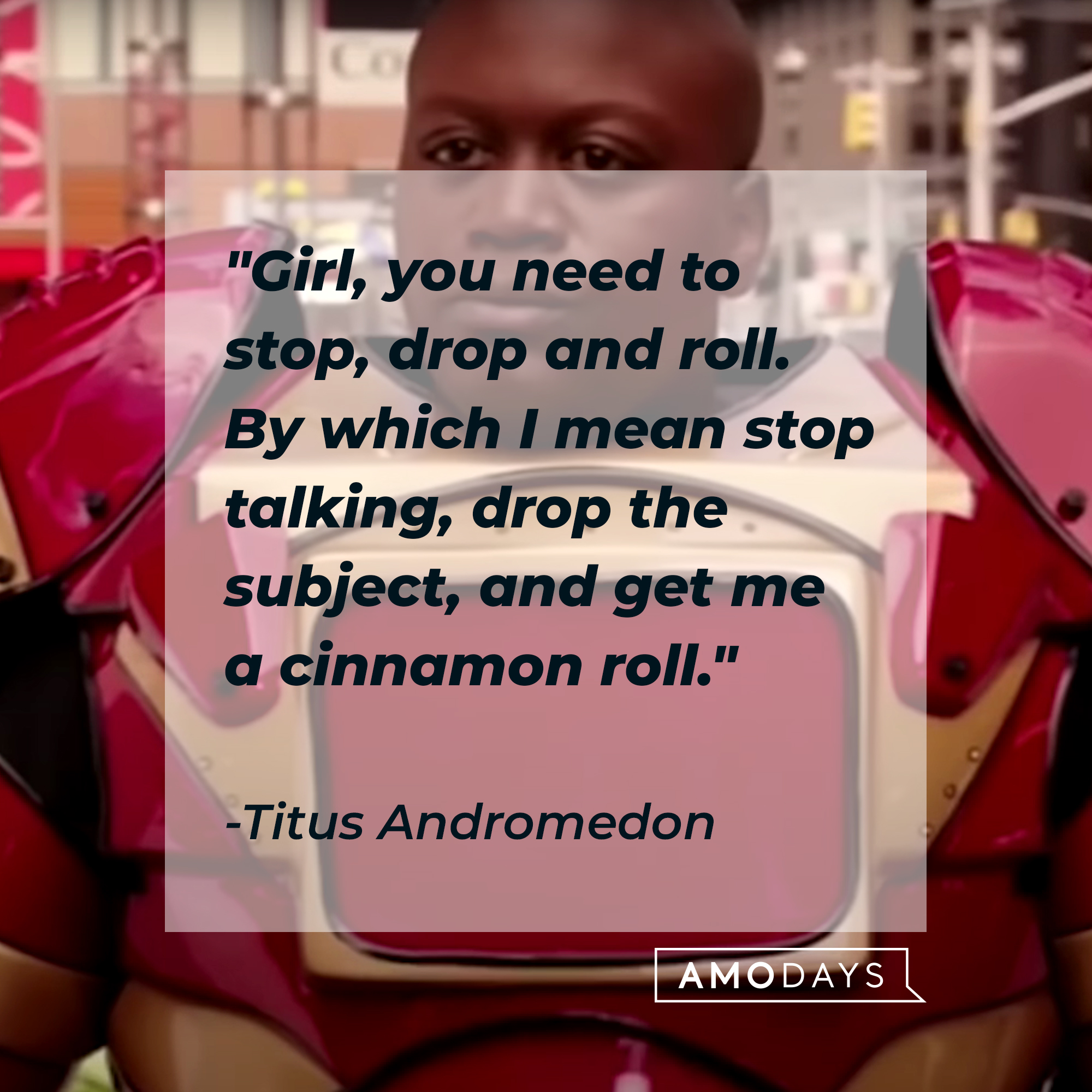 A photo of Titus Andromedon with the quote, "Girl, you need to stop, drop and roll. By which I mean stop talking, drop the subject, and get me a cinnamon roll." | Source: YouTube/Netflix