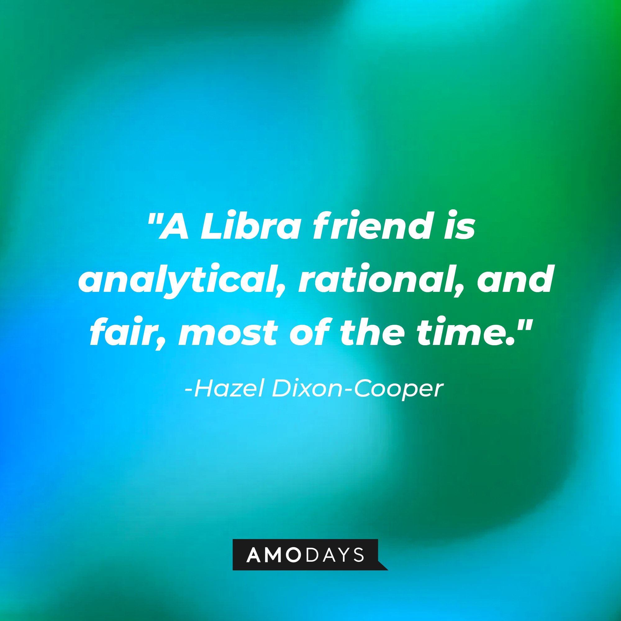 Hazel Dixon-Cooper's quote: "A Libra friend is analytical, rational, and fair, most of the time." | Image: AmoDays 