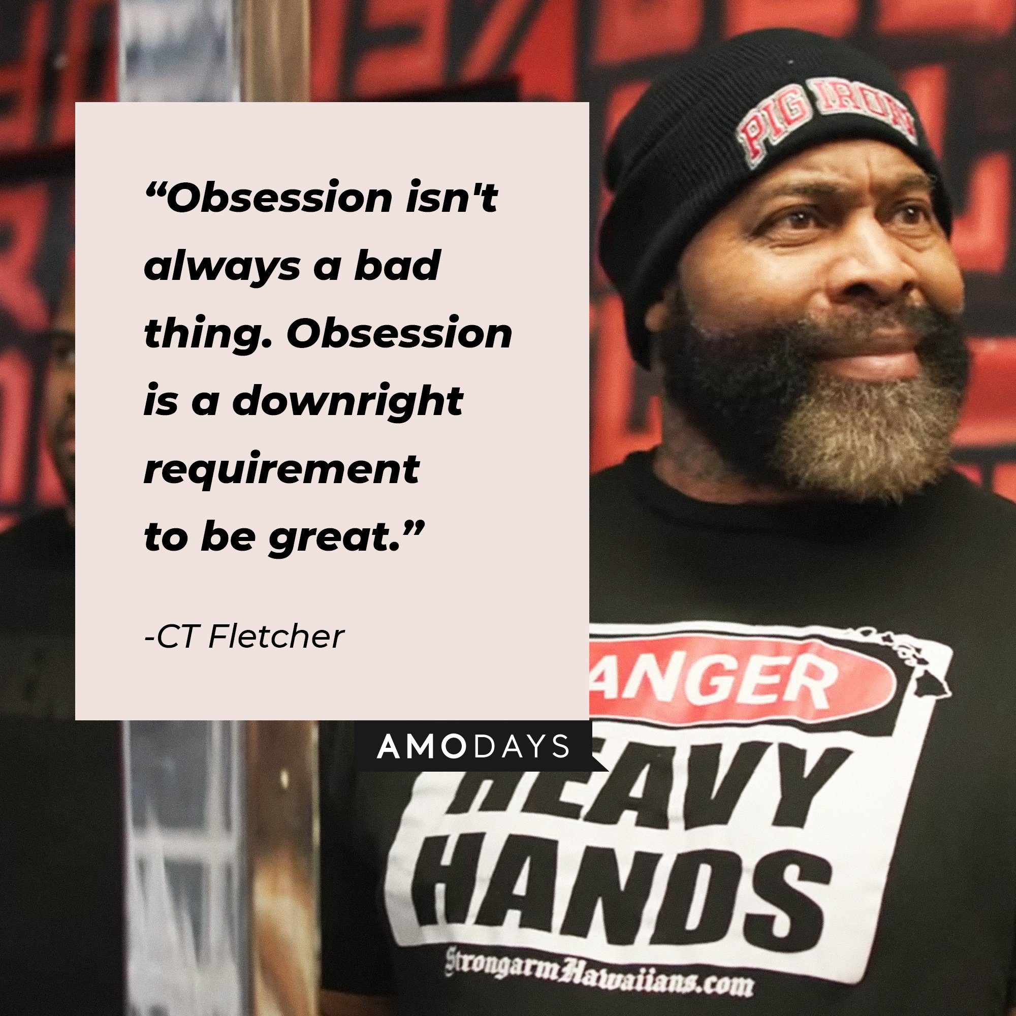 CT Fletcher's quote:\\\\\\\\u00a0"Obsession isn't always a bad thing. Obsession is a downright requirement to be great."\\\\\\\\u00a0| Image: AmoDays