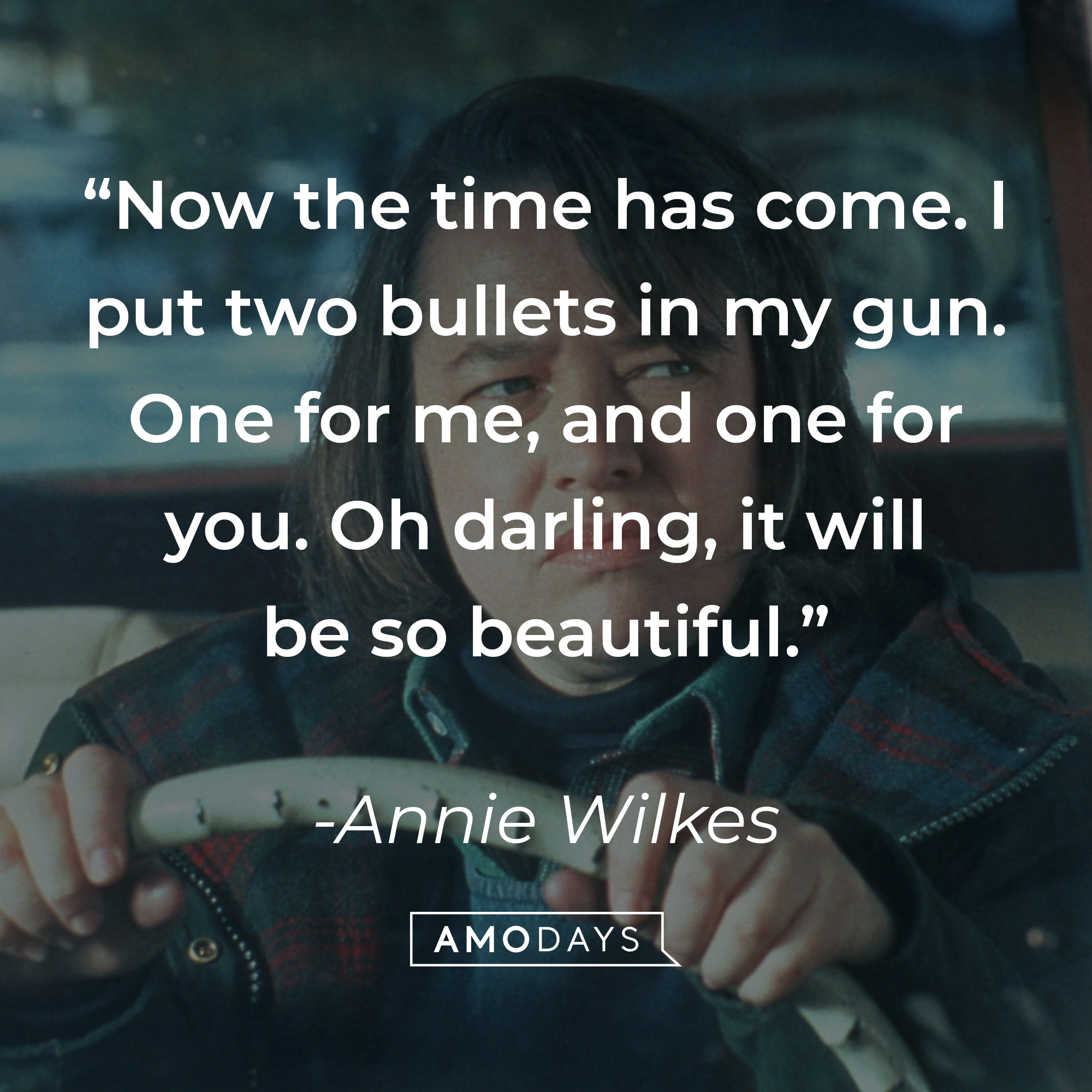 Annie Wilkes' quote: “Now the time has come. I put two bullets in my gun. One for me, and one for you. Oh darling, it will be so beautiful.” | Source: facebook.com/MiseryMovie