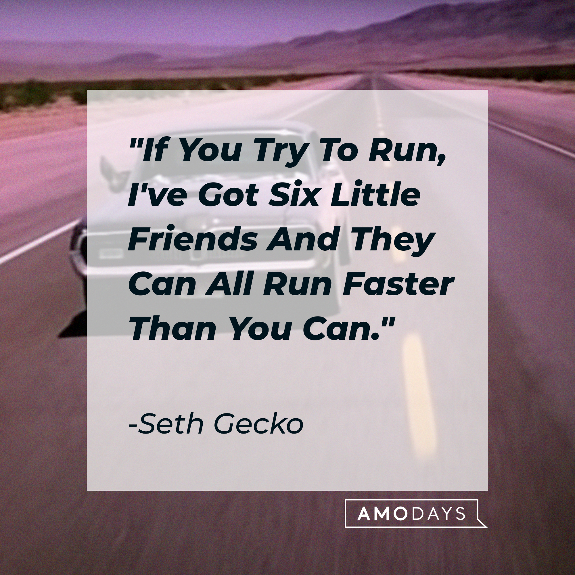 Seth Gecko's quote: "If You Try To Run, I've Got Six Little Friends And They Can All Run Faster Than You Can." | Source: youtube.com/miramax