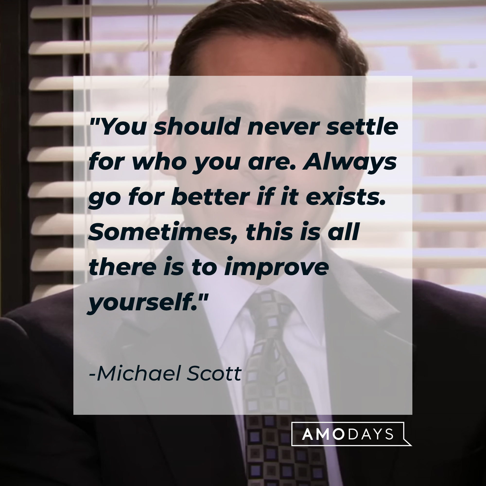 Michael Scott's quote: "You should never settle for who you are. Always go for better if it exists. Sometimes, this is all there is to improve yourself." | Source: YouTube/TheOffice