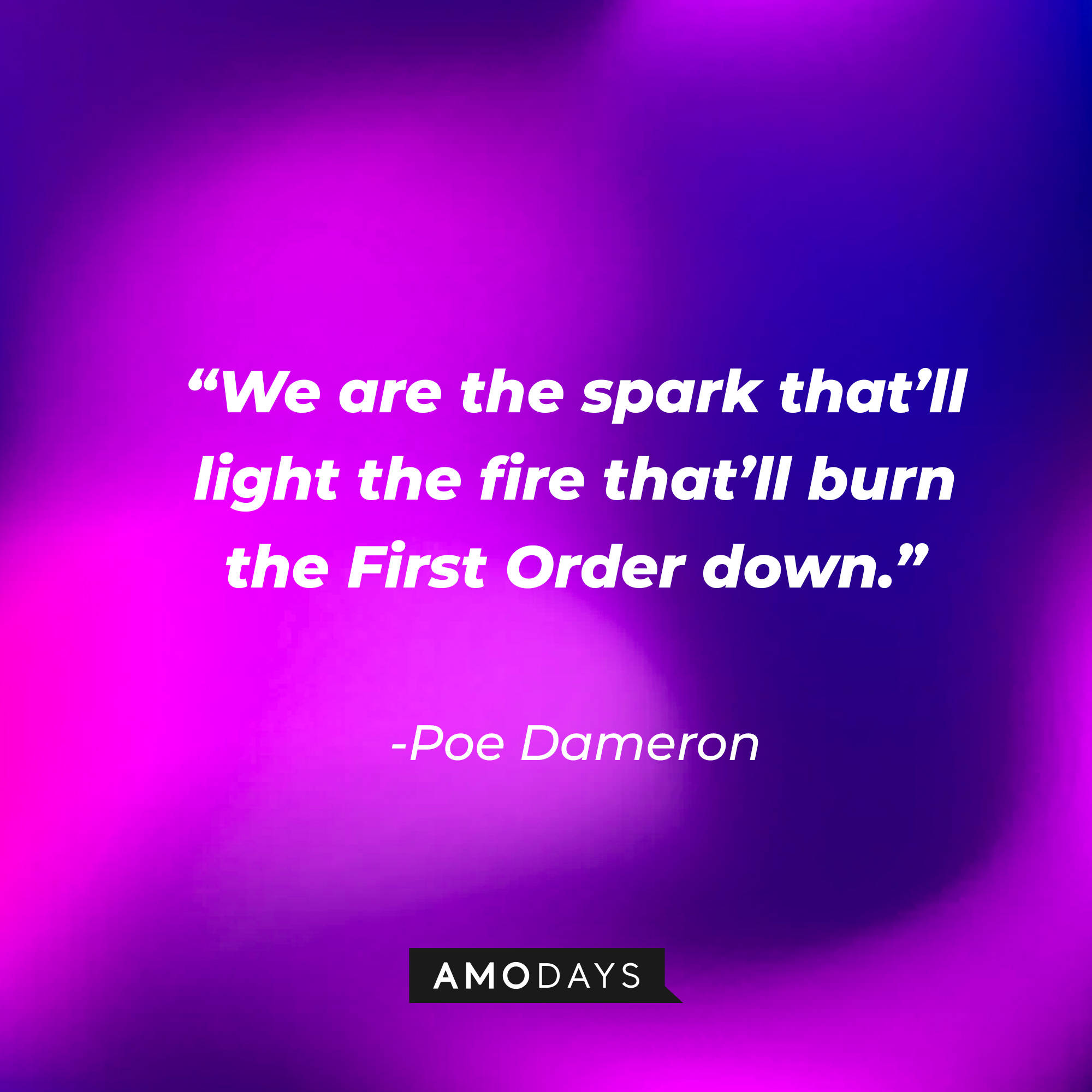 Poe Dameron’s quote: “We are the spark that’ll light the fire that’ll burn the First Order down.” | Source: AmoDays