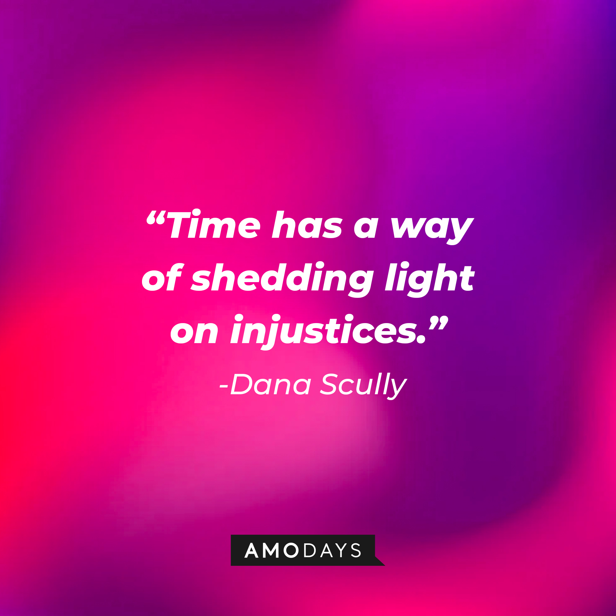 Dana Scully's quote: "Time has a way of shedding light on injustices." | Source: AmoDays