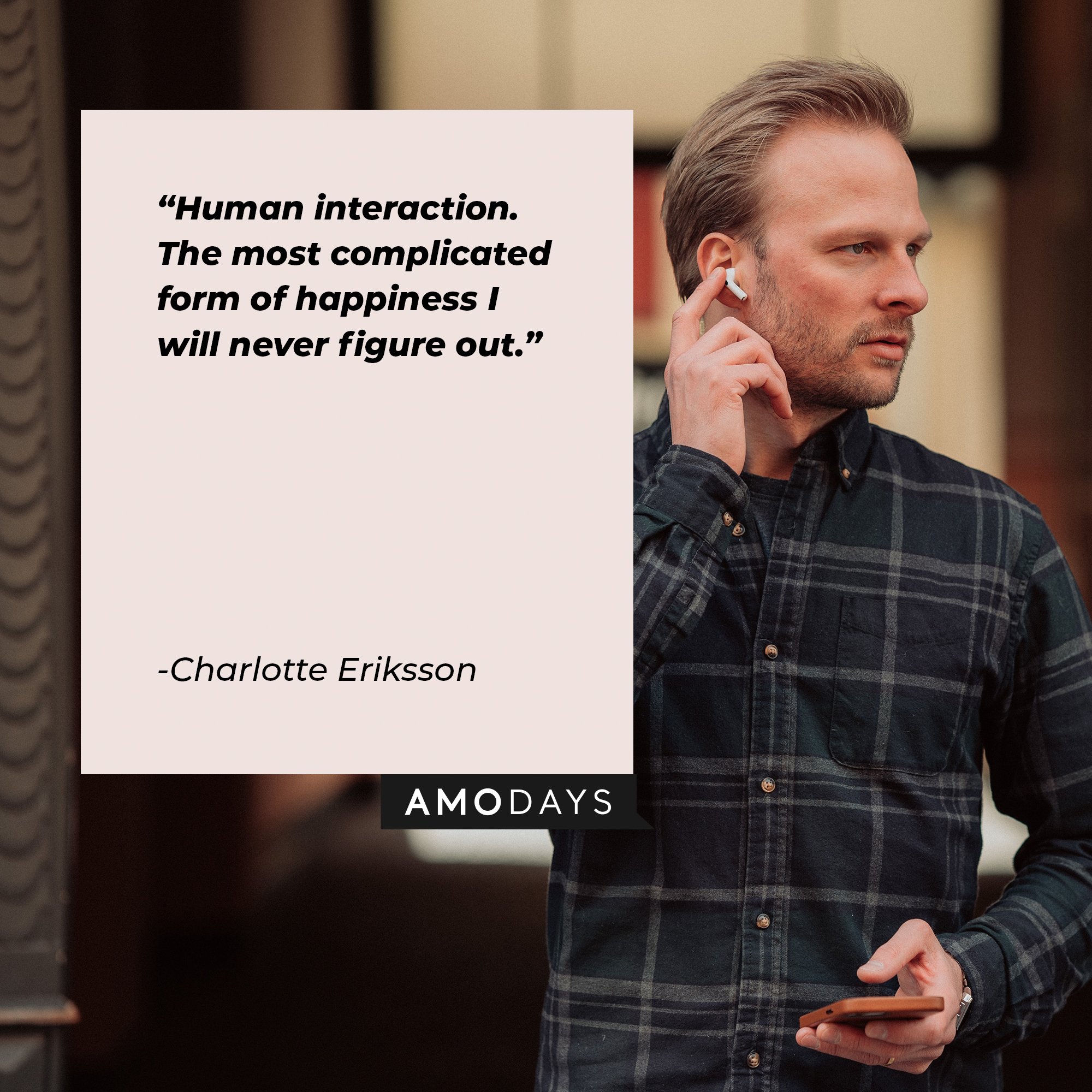 Charlotte Eriksson's quote: “Human interaction. The most complicated form of happiness I will never figure out.” | Image: AmoDays