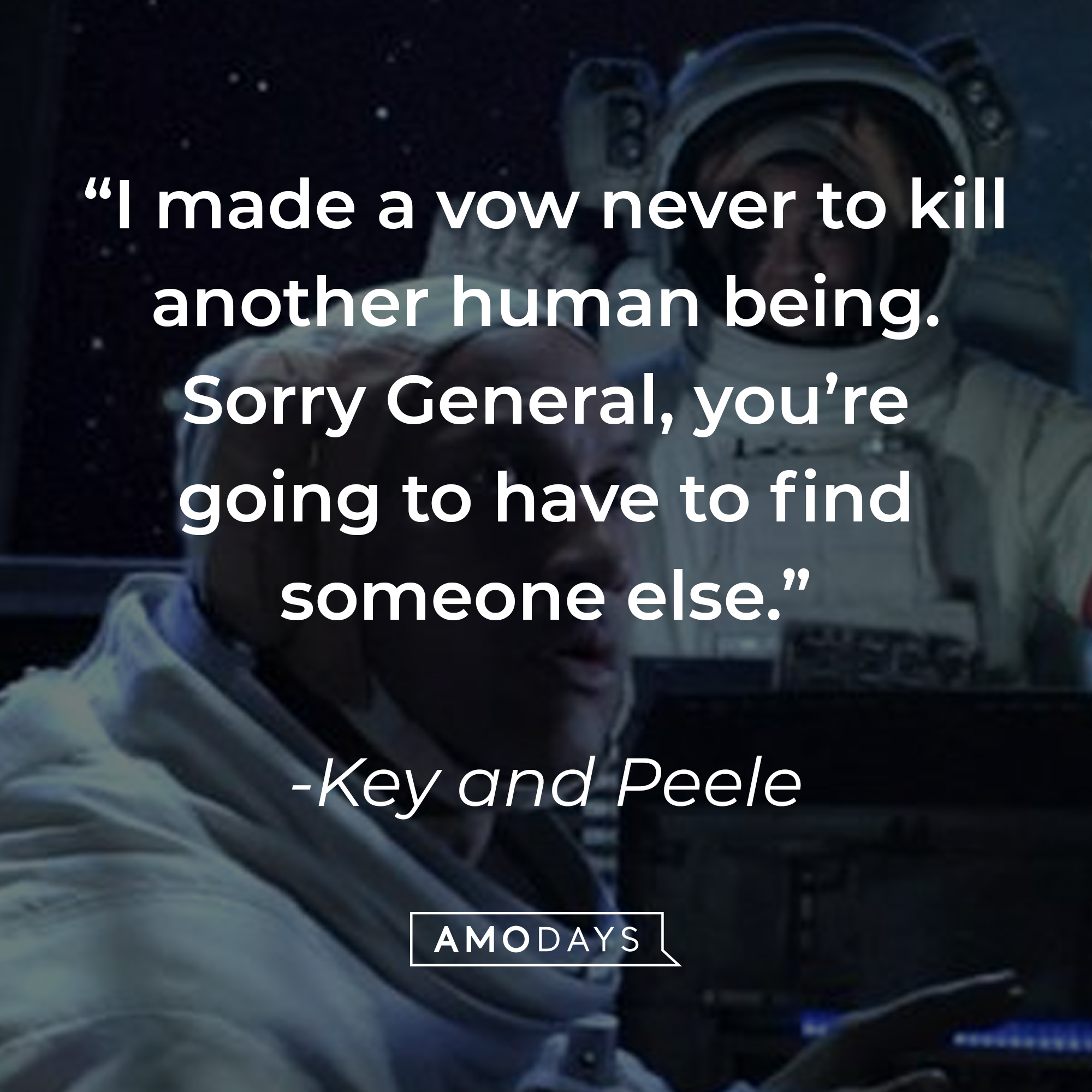 "Key and Peele's" quote: “I made a vow never to kill another human being. Sorry General, you’re going to have to find someone else." | Source: facebook.com/KeyAndPeele