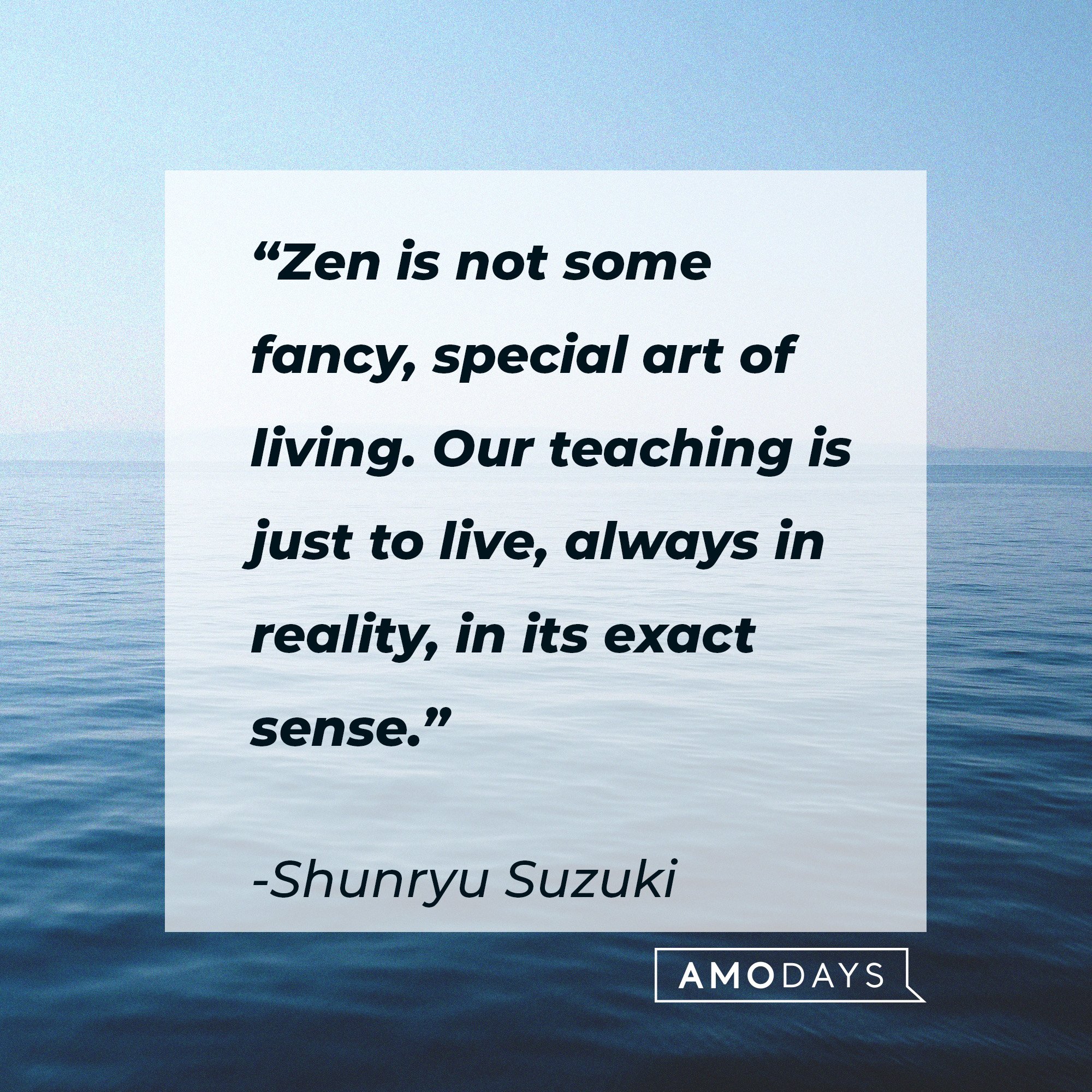 Shunryu Suzuki's quote: “Zen is not some fancy, special art of living. Our teaching is just to live, always in reality, in its exact sense.” | Image: AmoDays