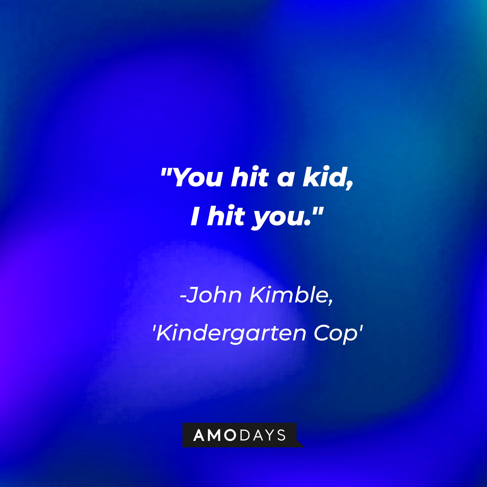 Detective John Kimble's quote in "Kindergarten Cop:" "You hit a kid, I hit you." | Source: AmoDays