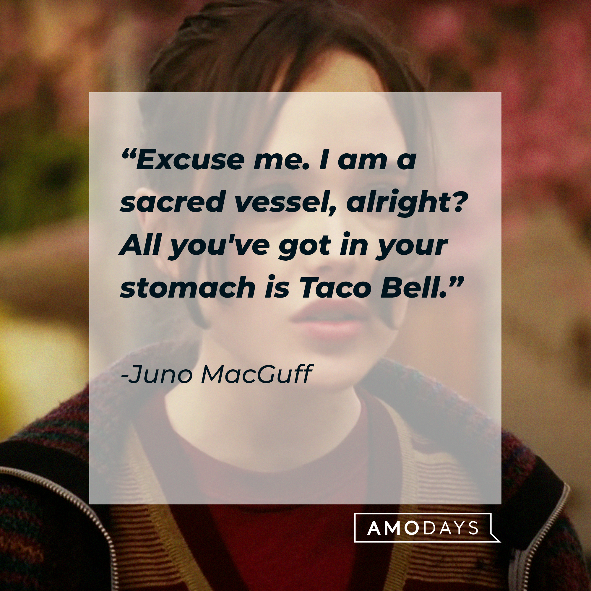 Juno MacGuff, with her quote: “Excuse me. I am a sacred vessel, alright? All you've got in your stomach is Taco Bell.” | Source: Facebook.com/JunoTheMovie