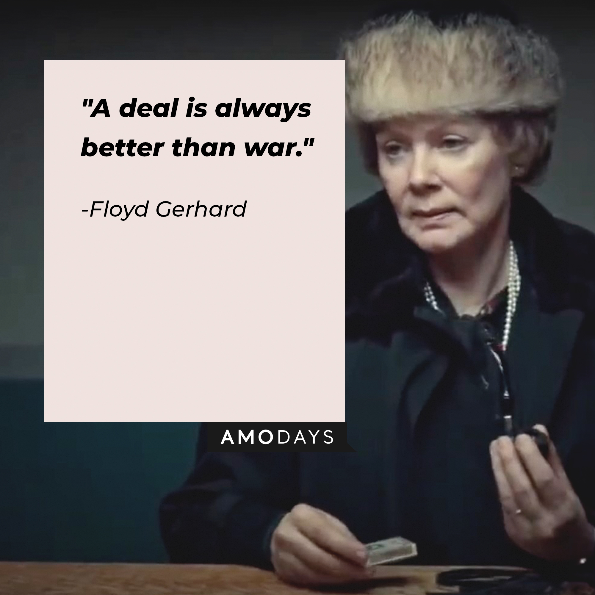 Floyd Gerhard, with her quote: "A deal is always better than war." |Source:   youtube.com/Netflix