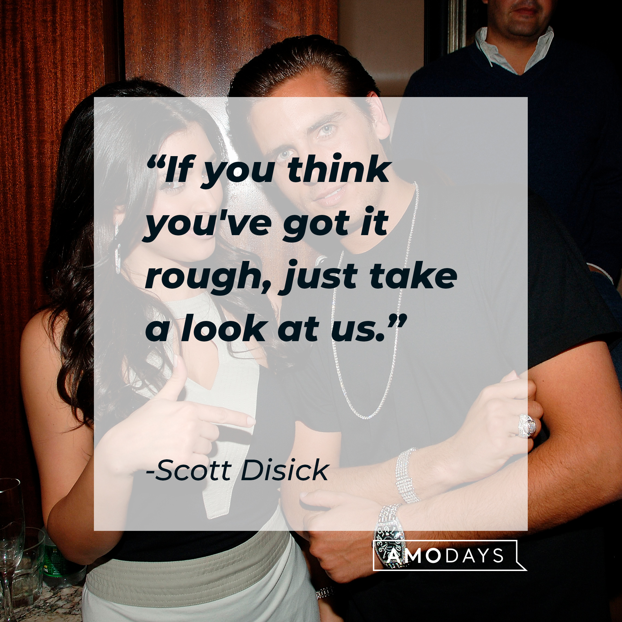 Scott Disick quote: "If you think you've got it rough, just take a look at us." | Source: Getty Images