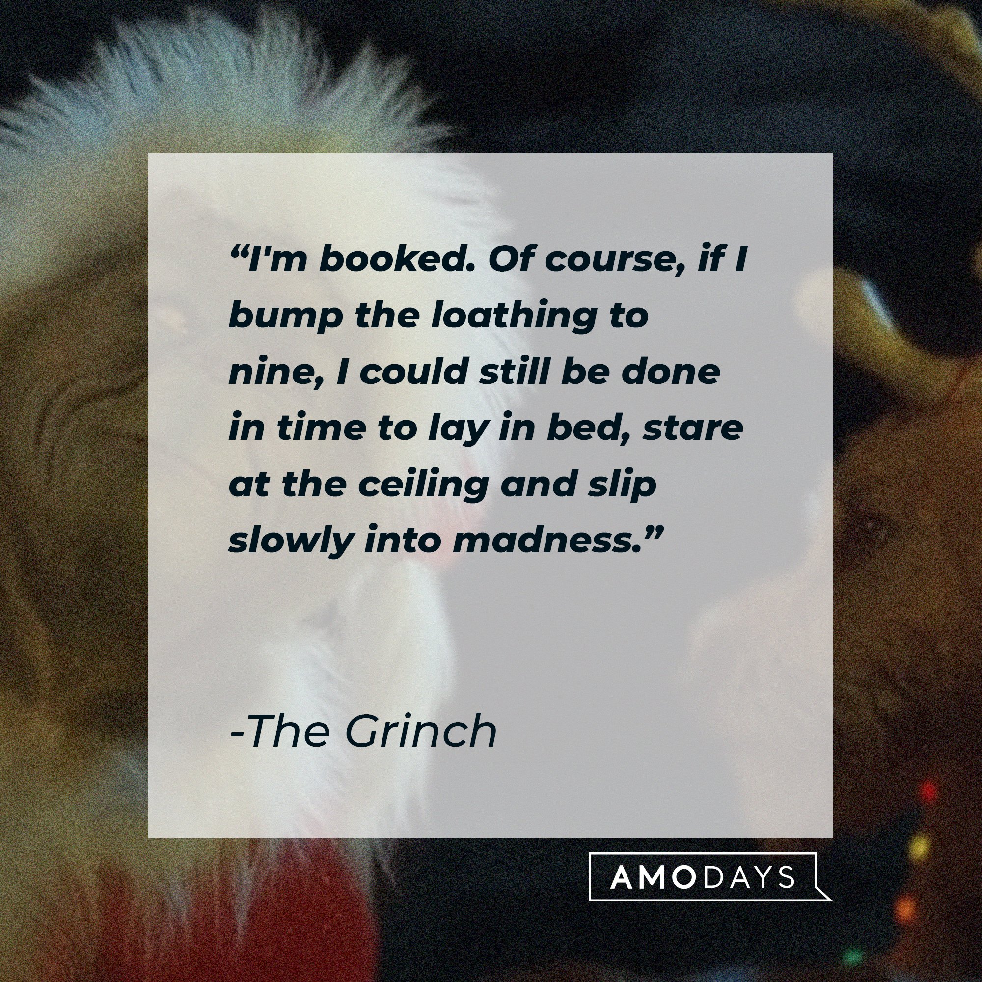 The Grinch’s quote: “I'm booked. Of course, if I bump the loathing to nine, I could still be done in time to lay in bed, stare at the ceiling and slip slowly into madness.” | Image: AmoDays