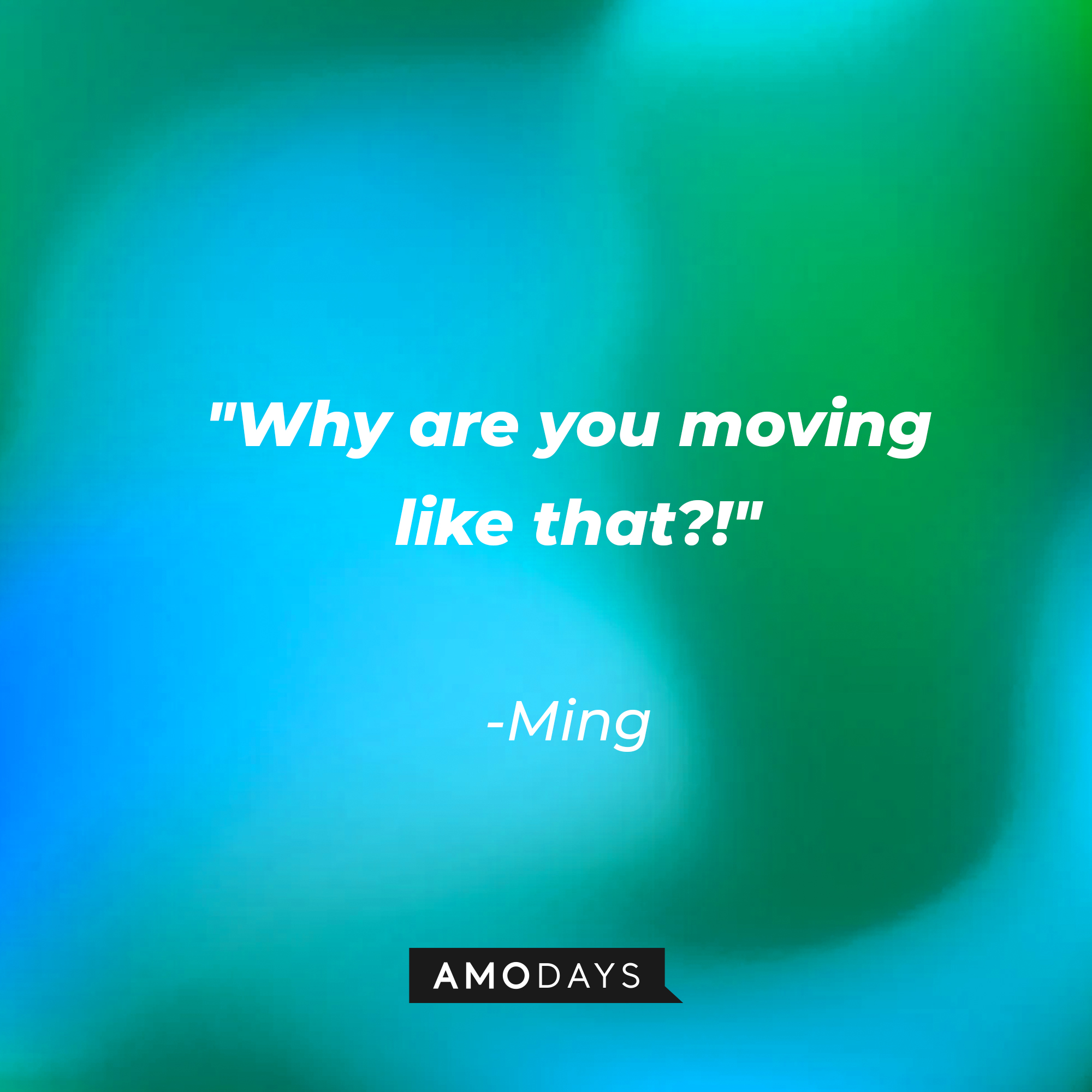 Ming's quote: "Why are you moving like that?!" | Source: AmoDays