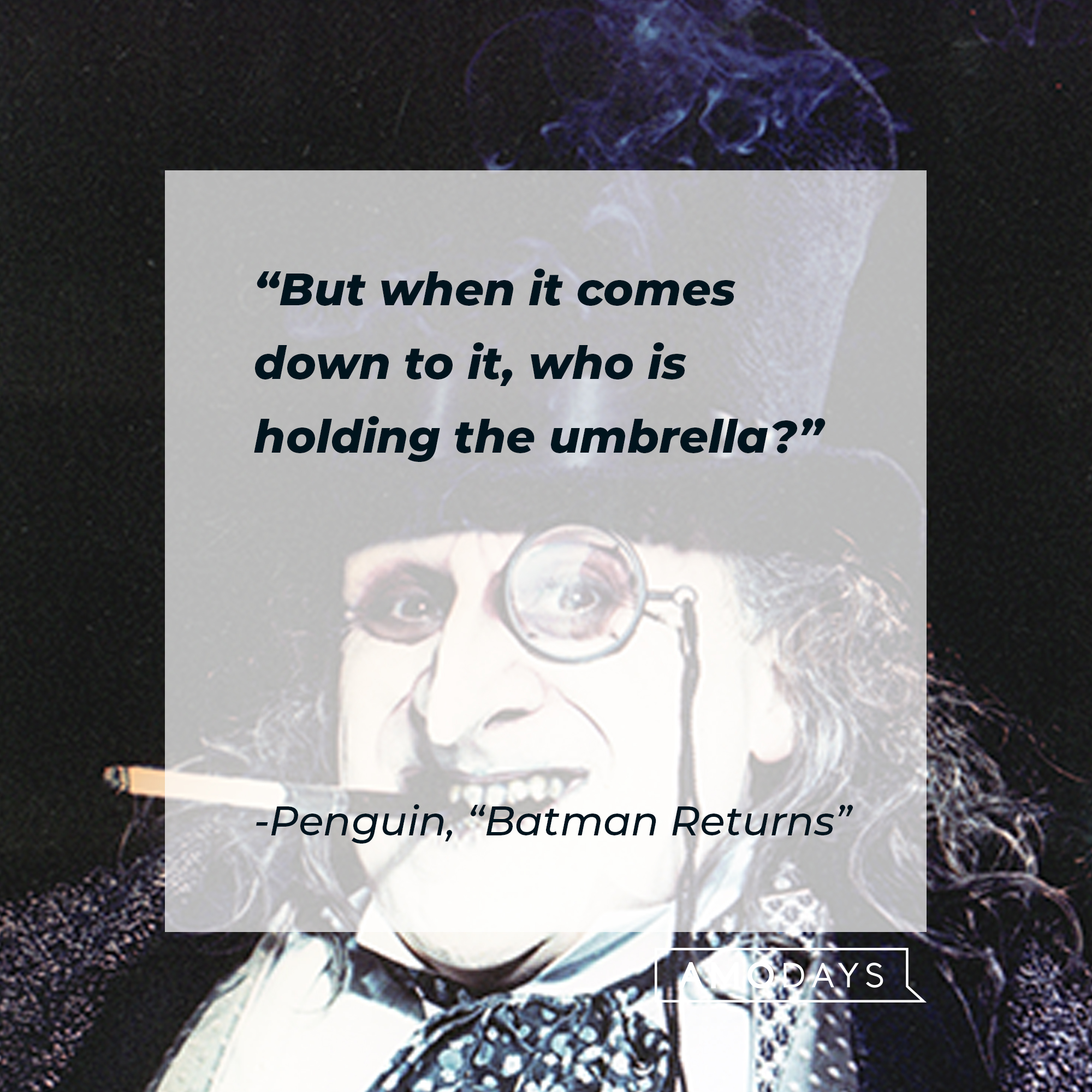 Penguin's quote from "Batman Returns" : "But when it comes down to it, who is holding the umbrella?" | Source: facebook.com/BatmanReturnsFilm