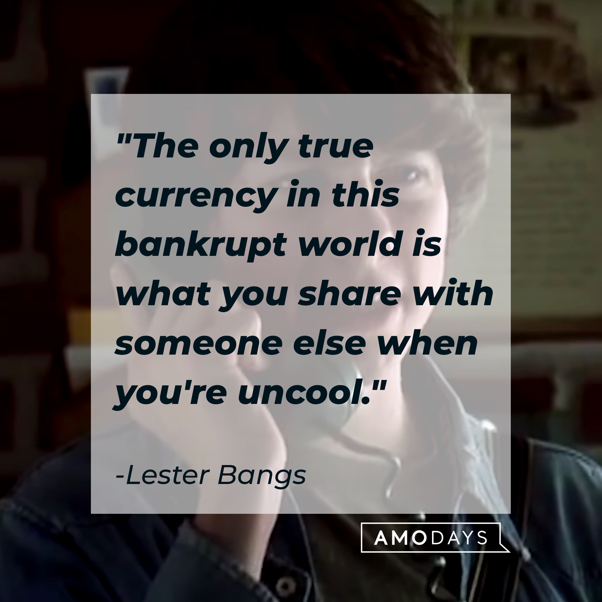 Lester Bang's quote: "The only true currency in this bankrupt world is what you share with someone else when you're uncool." | Source: Facebook/AlmostFamousTheMovie