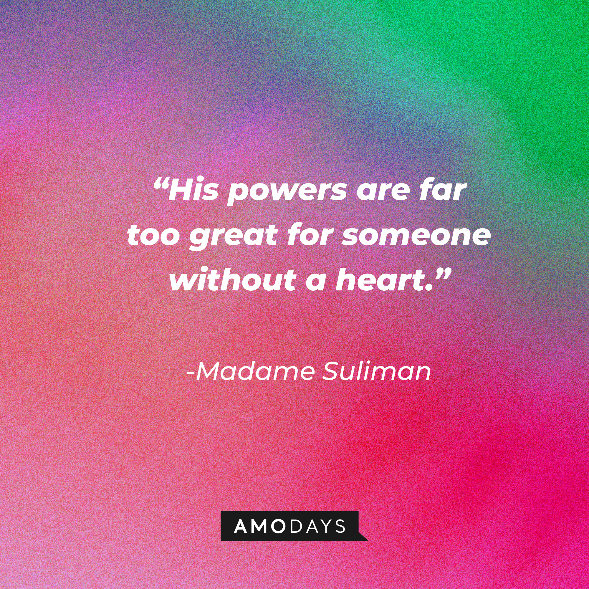 Madame Sulimani’s quote: "His powers are far too great for someone without a heart.” | Source: AmoDays