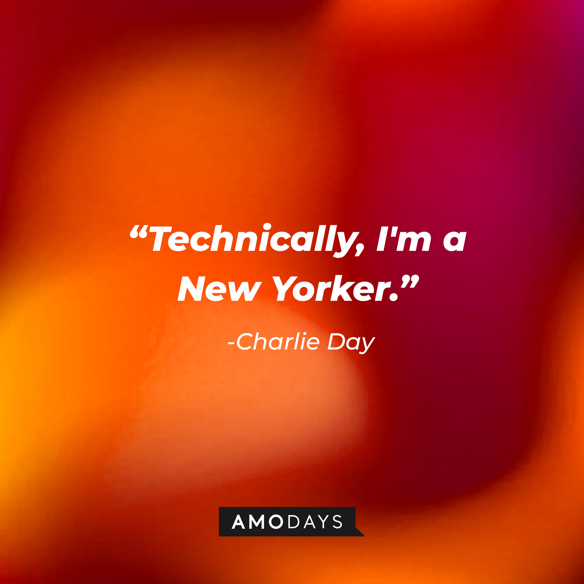 Charlie Day’s quote: “Technically, I'm a New Yorker.” | Source: AmoDays