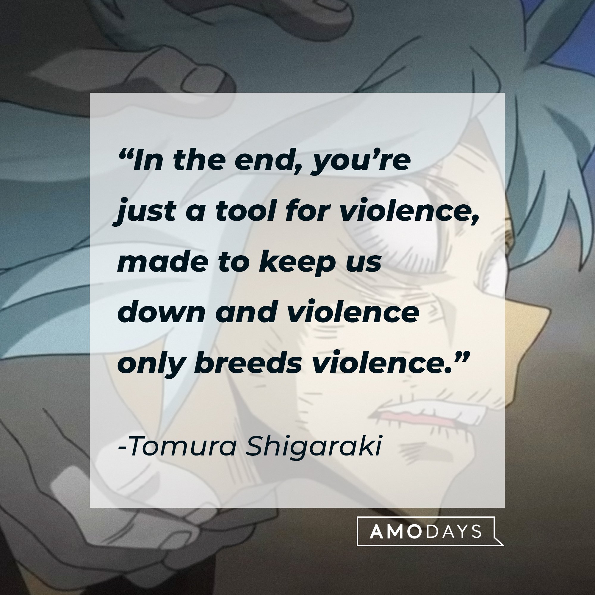 Tomura Shigaraki’s quote: “In the end, you’re just a tool for violence, made to keep us down, and violence only breeds violence.” | Image: AmoDays