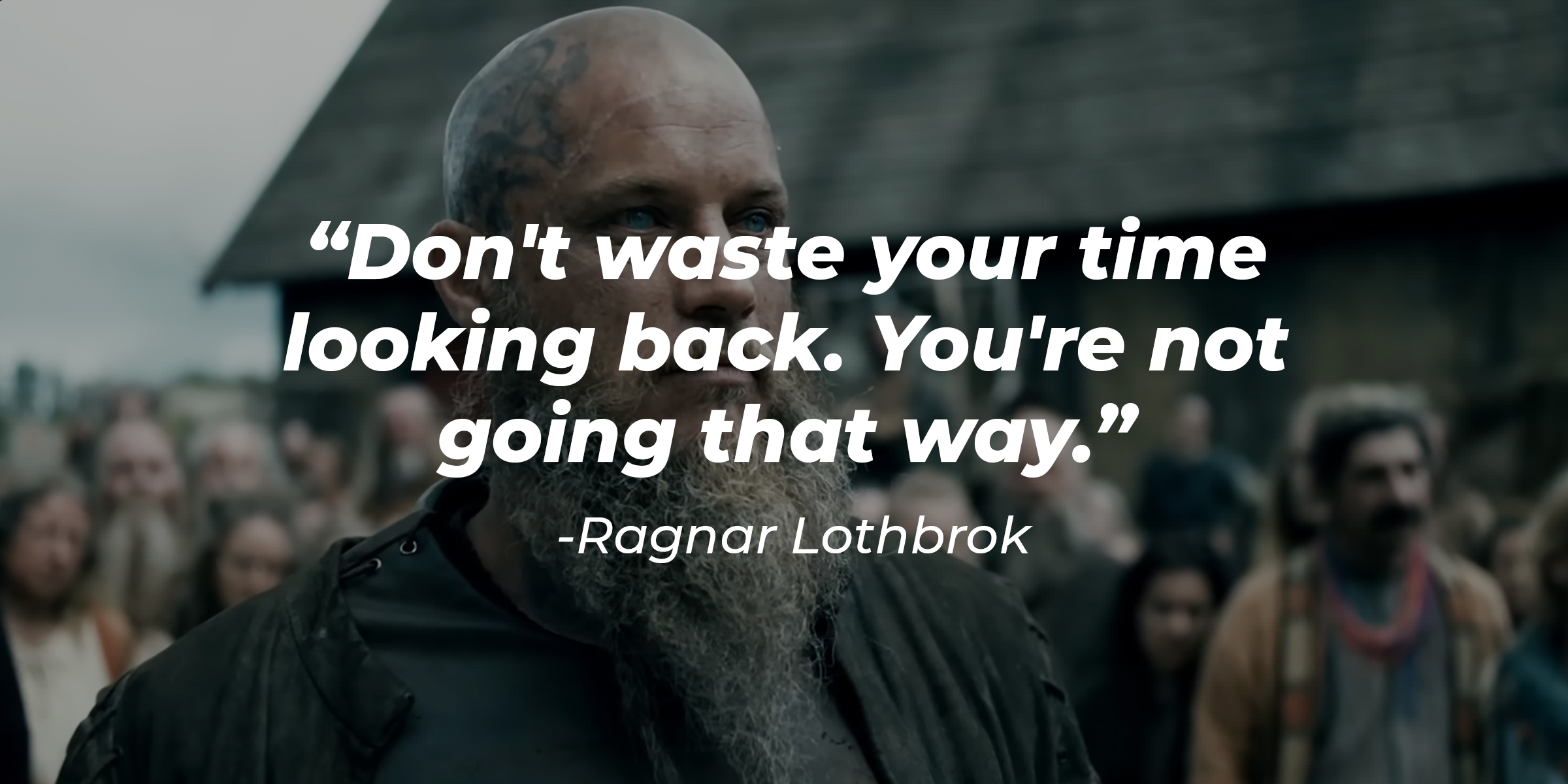 Ragnar Lothbrok's quote: "Don't waste your time looking back. You're not going that way." | Source: YouTube/Amazon Prime Video UK