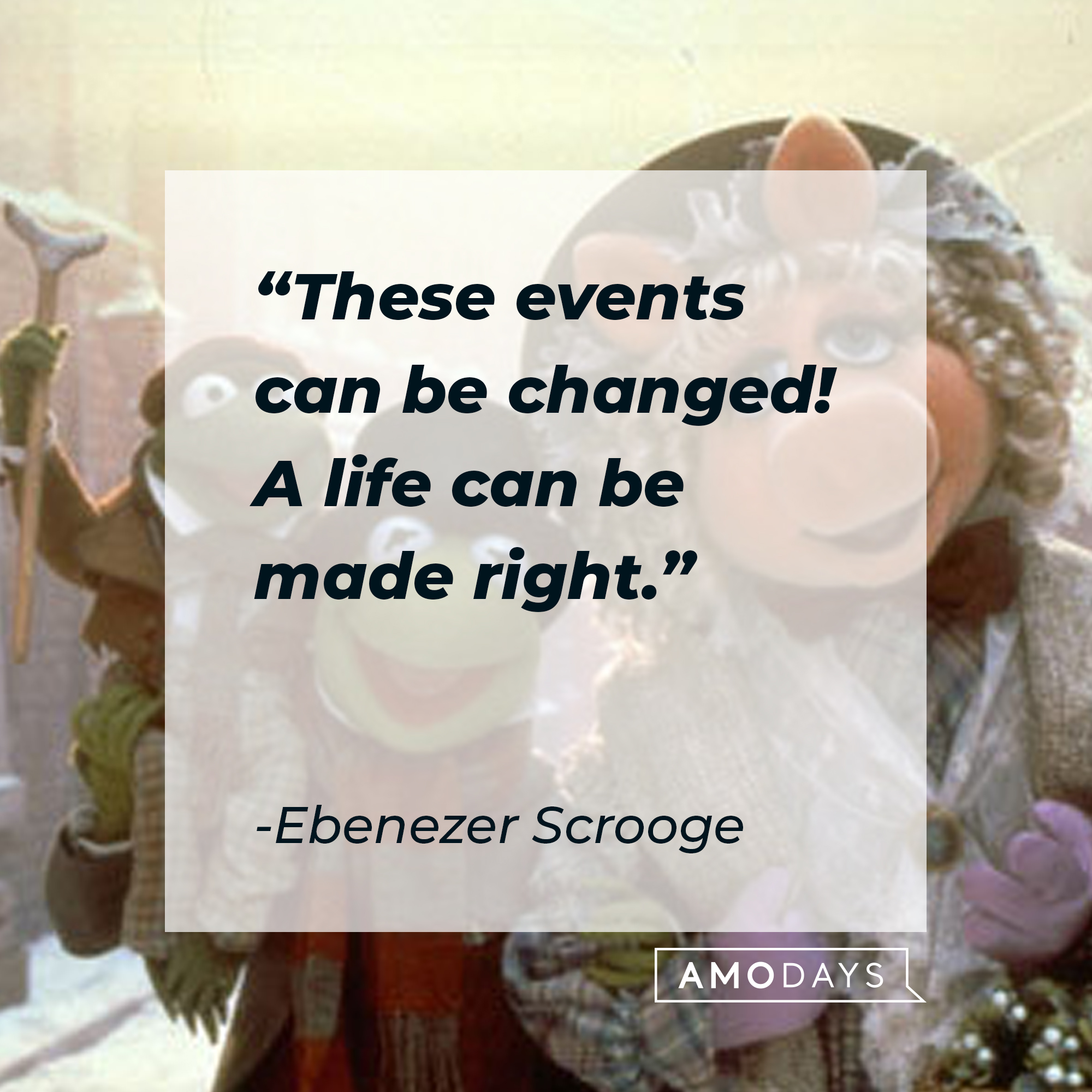 Ebenezer Scrooge's quote: “These events can be changed! A life can be made right.” | Source: facebook.com/The Muppets Christmas Carol