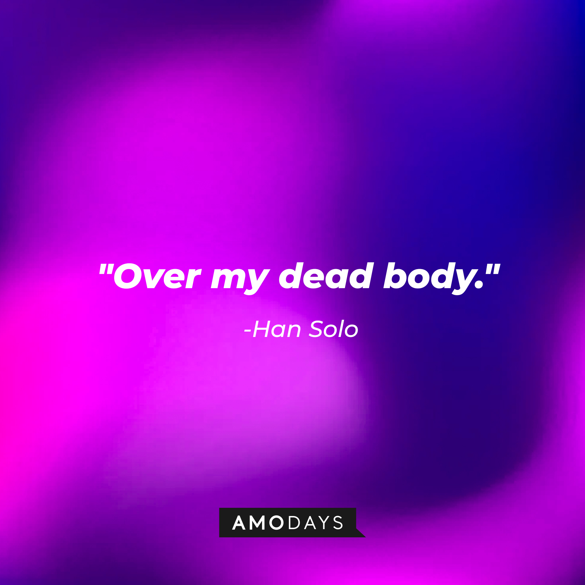 Han Solo’s quote: "Over my dead body." | Source: AmoDays