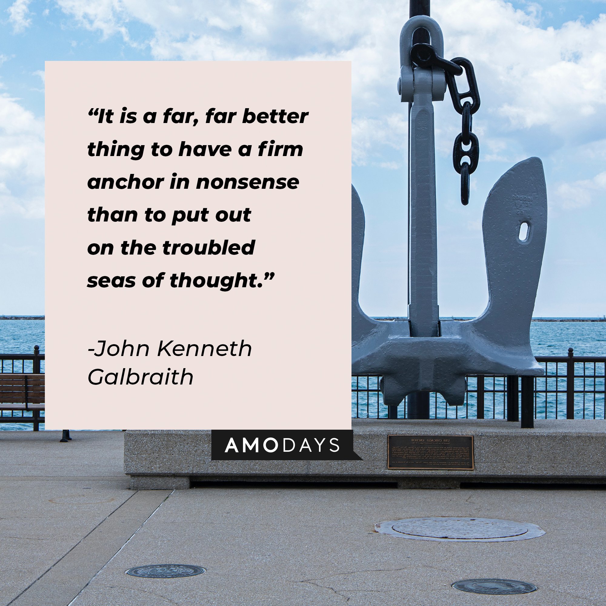 John Kenneth Galbraith's quote: "It is a far, far better thing to have a firm anchor in nonsense than to put out on the troubled seas of thought." | Image: AmoDays