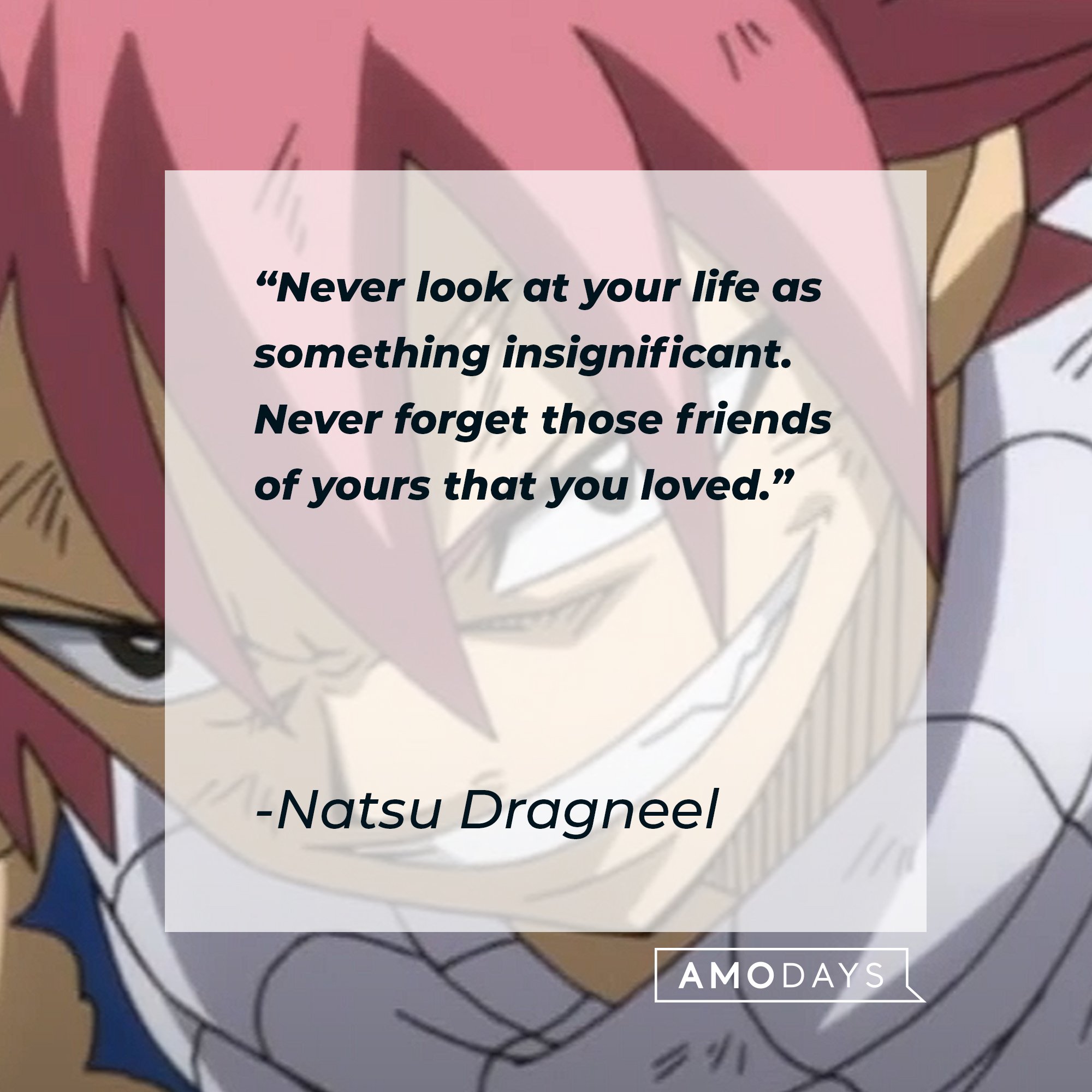 Natsu Dragneel’s quote: "Never look at your life as something insignificant. Never forget those friends of yours that you loved." | Image: AmoDays