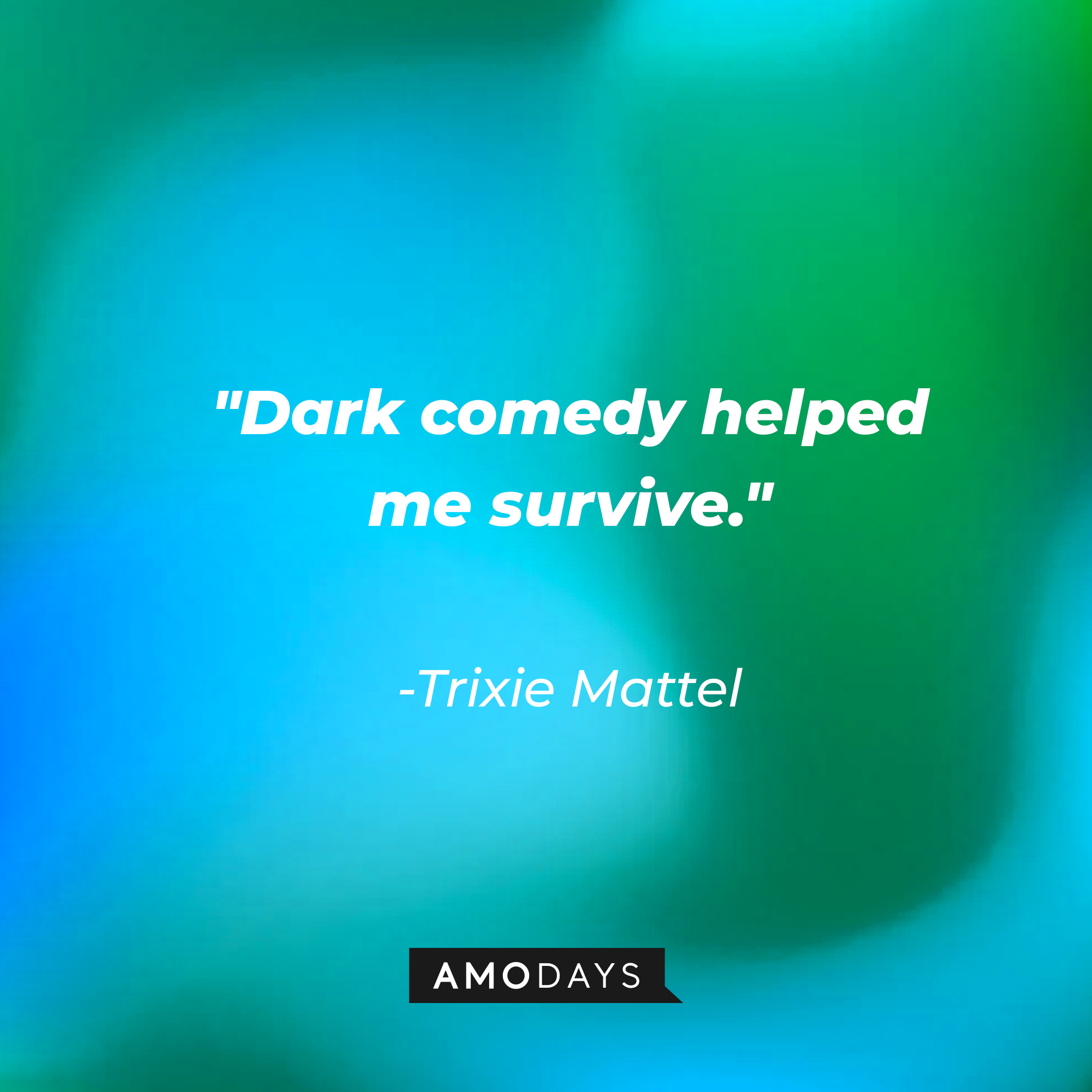 Trixie Mattel's quote: "Dark comedy helped me survive." | Source: AmoDays