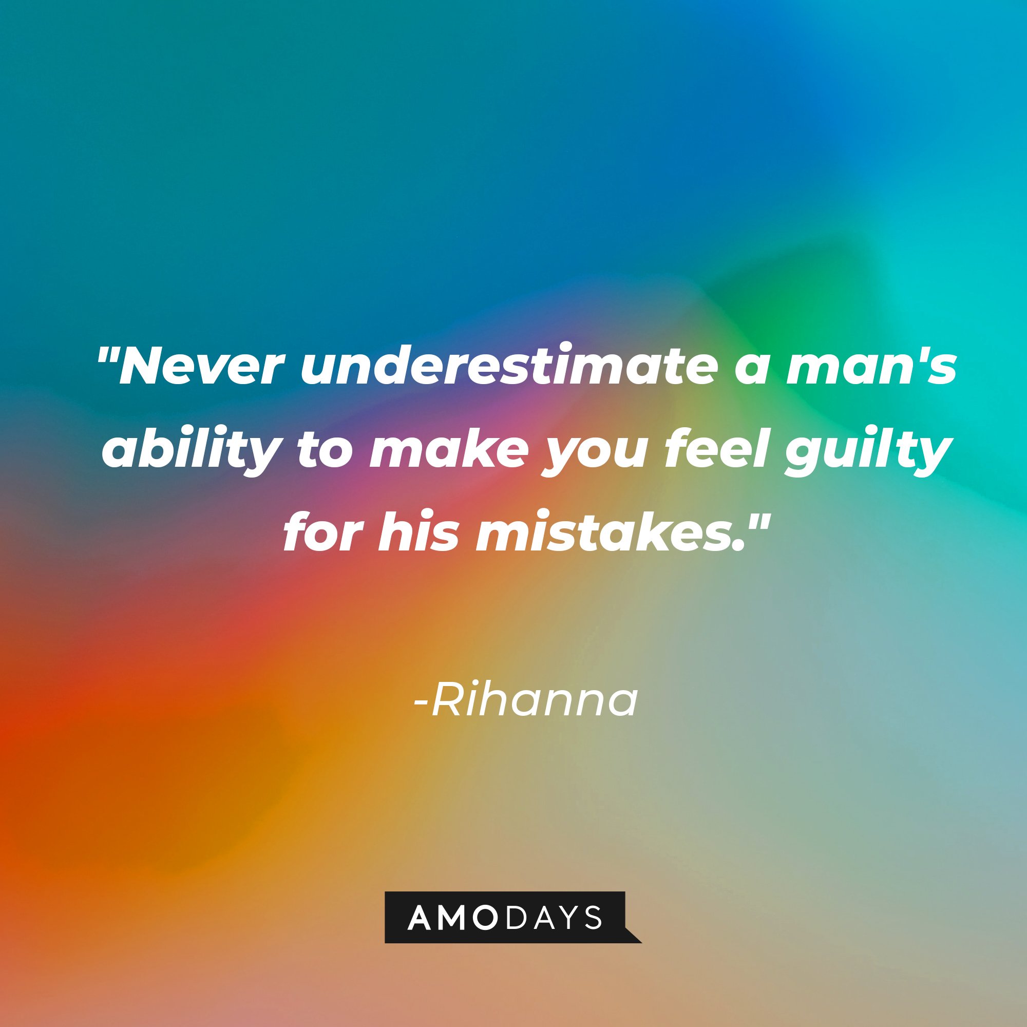 Rihanna's quote: "Never underestimate a man's ability to make you feel guilty for his mistakes." | Image: AmoDays