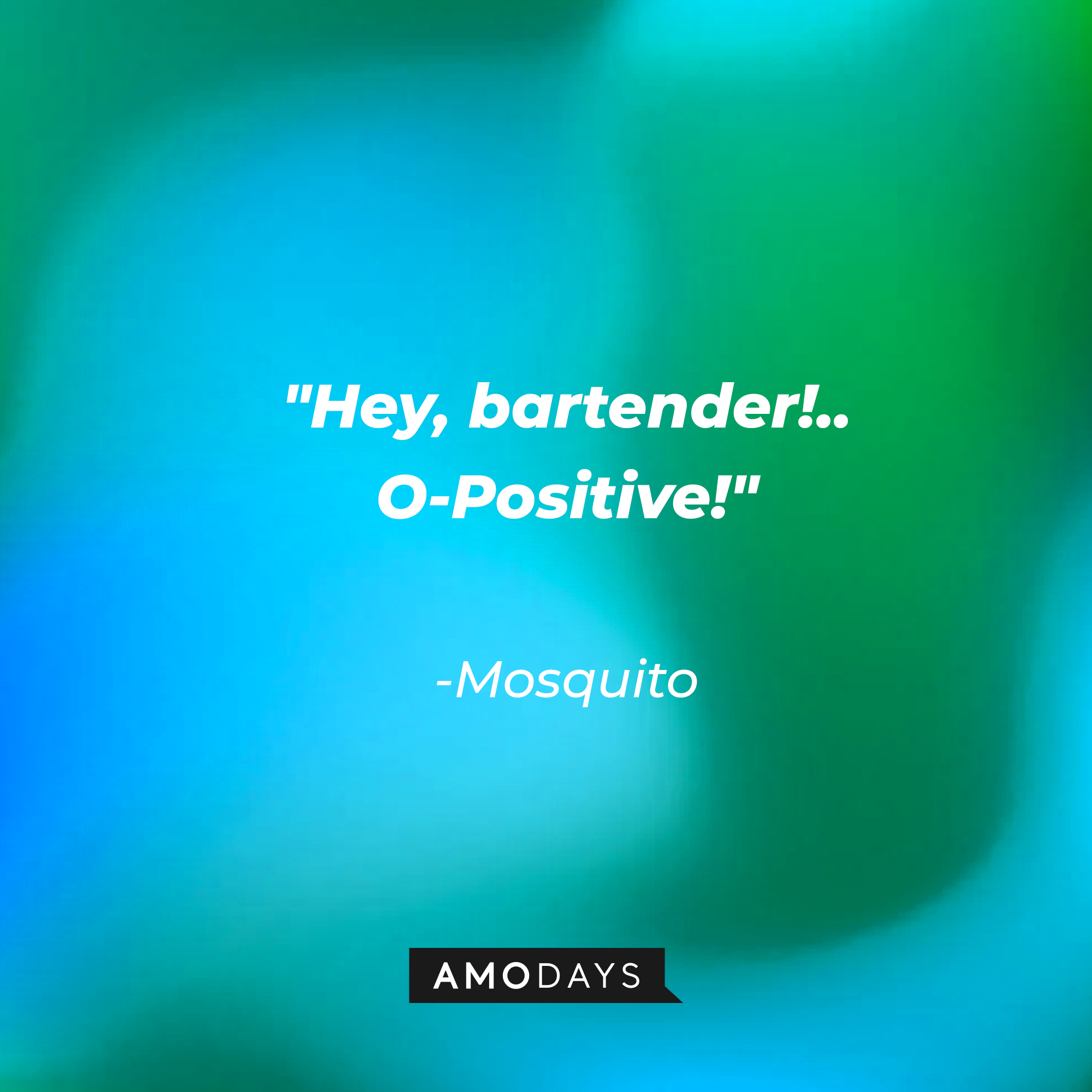 Mosquito's quote: "Hey, bartender!.. O-Positive!" | Source: AmoDays