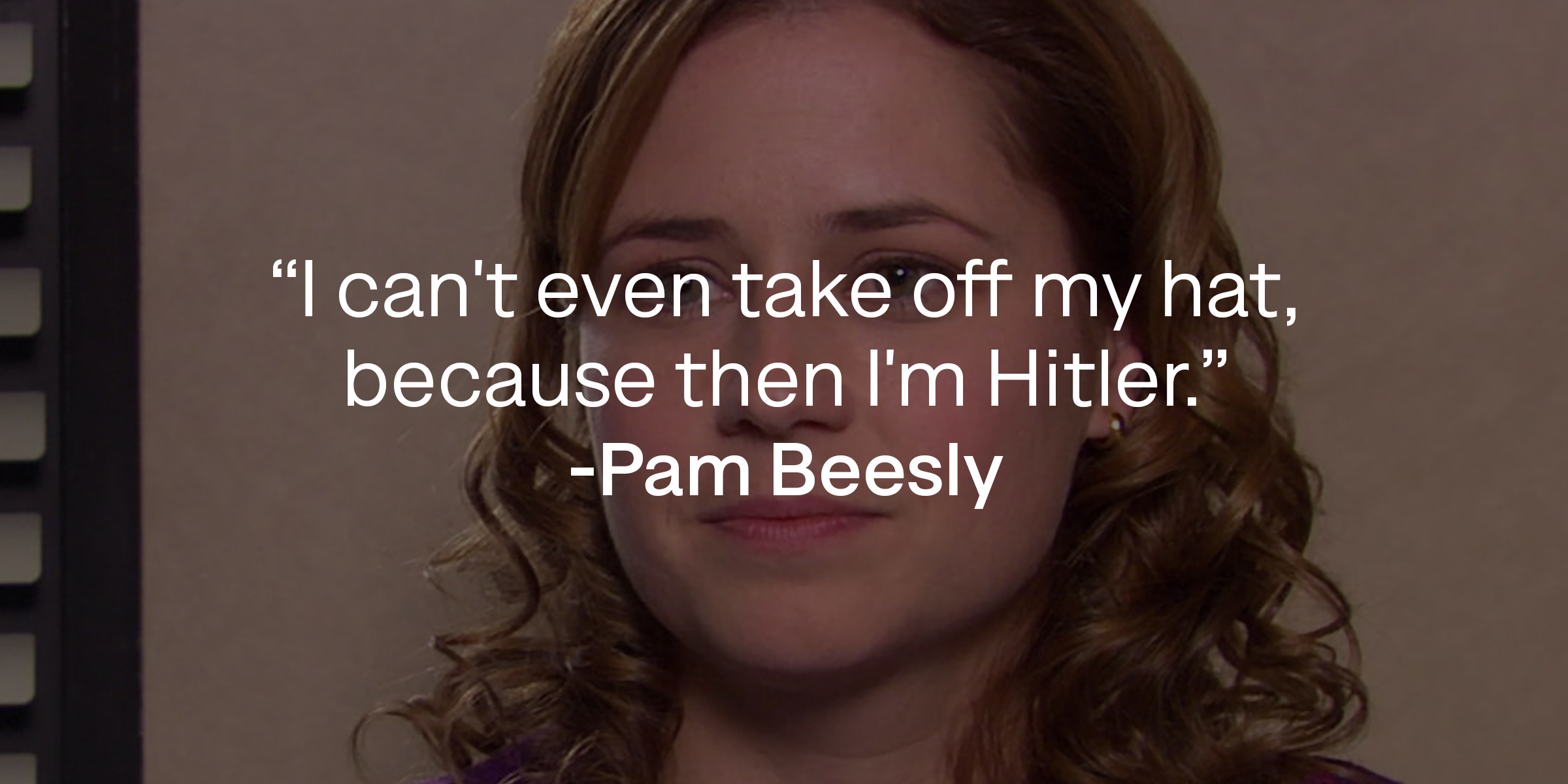 Pam Beesly's quote, "I can't even take off my hat, because then I'm Hitler." | Source: Facebook/TheOfficeTV