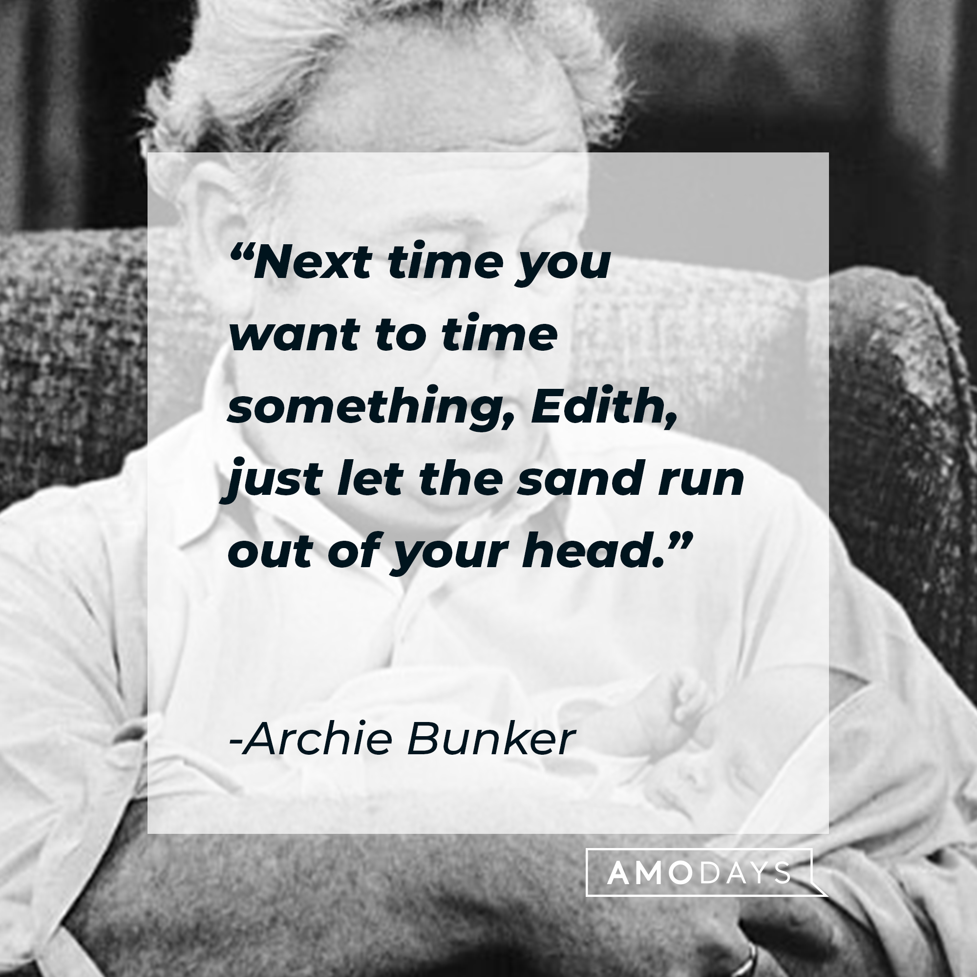 Archie Bunker's quote, "Next time you want to time something, Edith, just let the sand run out of your head." | Source: Getty Images