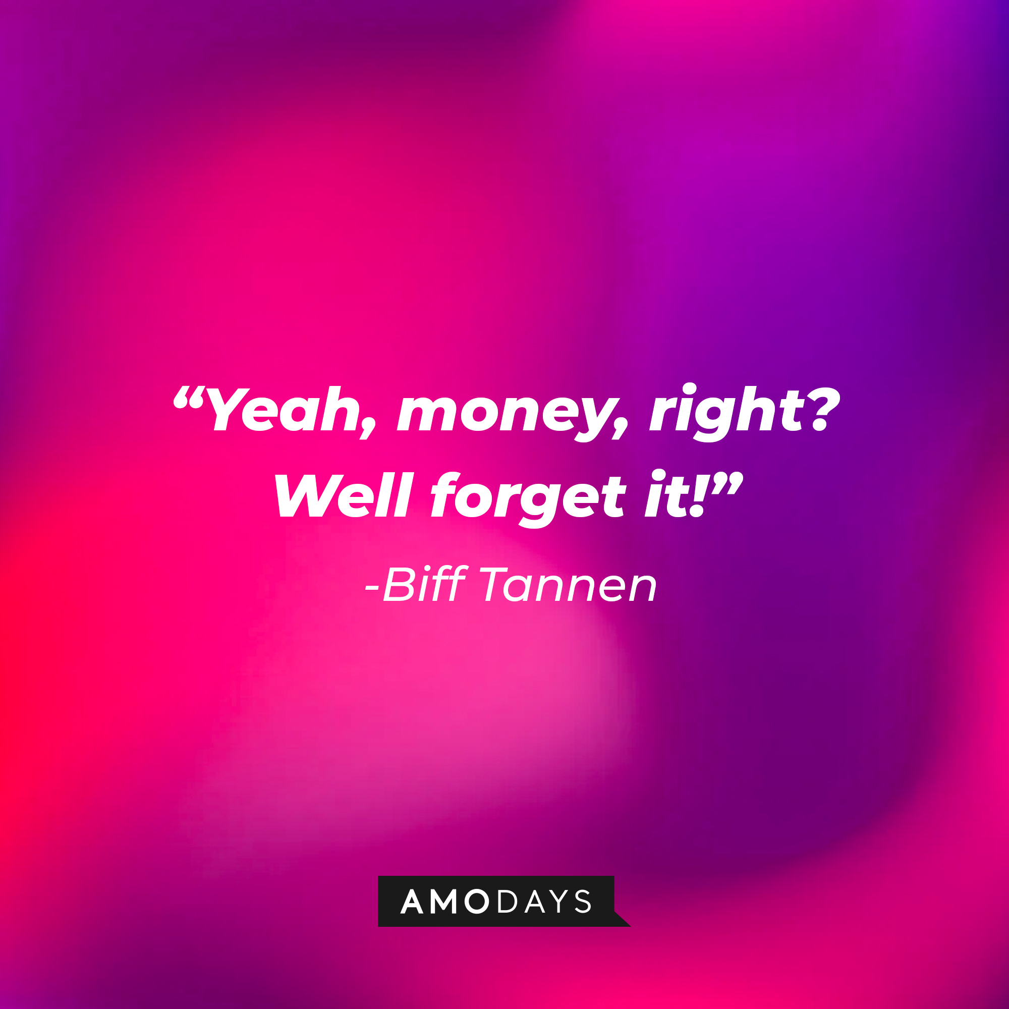 Biff Tannen’s quote: “Yeah, money, right? Well forget it!” | Source: AmoDays