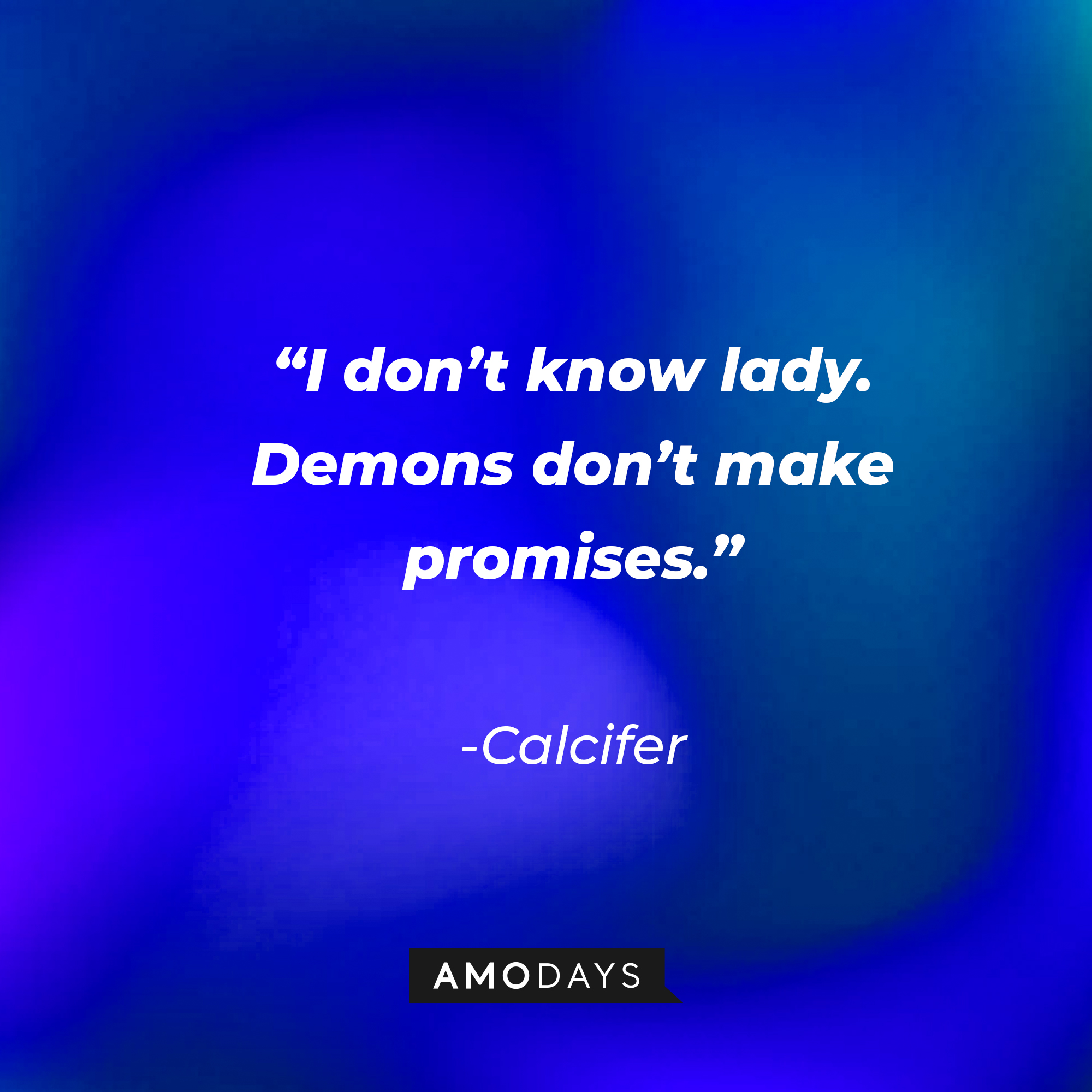 Calcifer’s quote: “I don’t know lady. Demons don’t make promises.” | Source: AmoDays