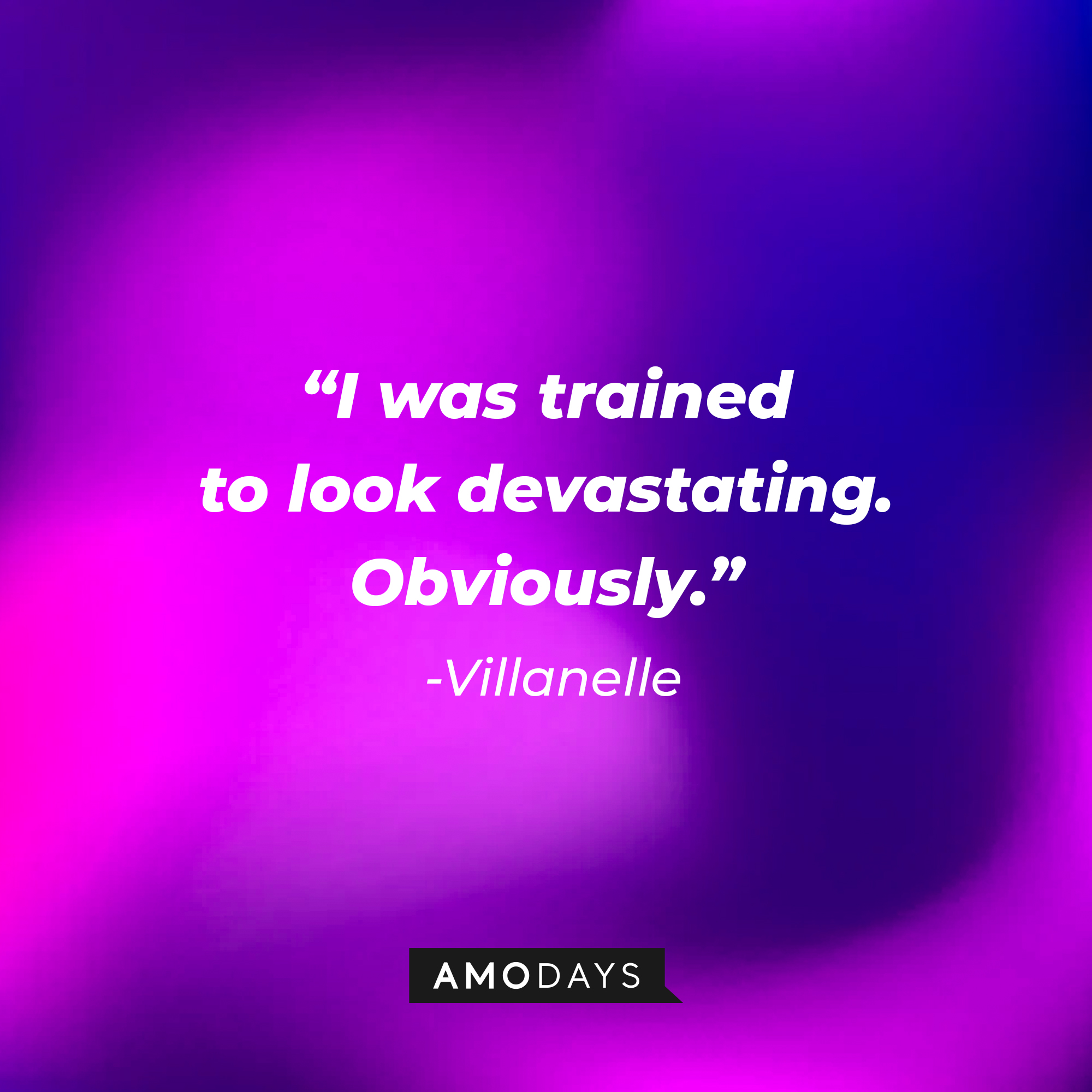 Villanelle‘s quote: “I was trained to look devastating. Obviously.” | Source: AmoDays