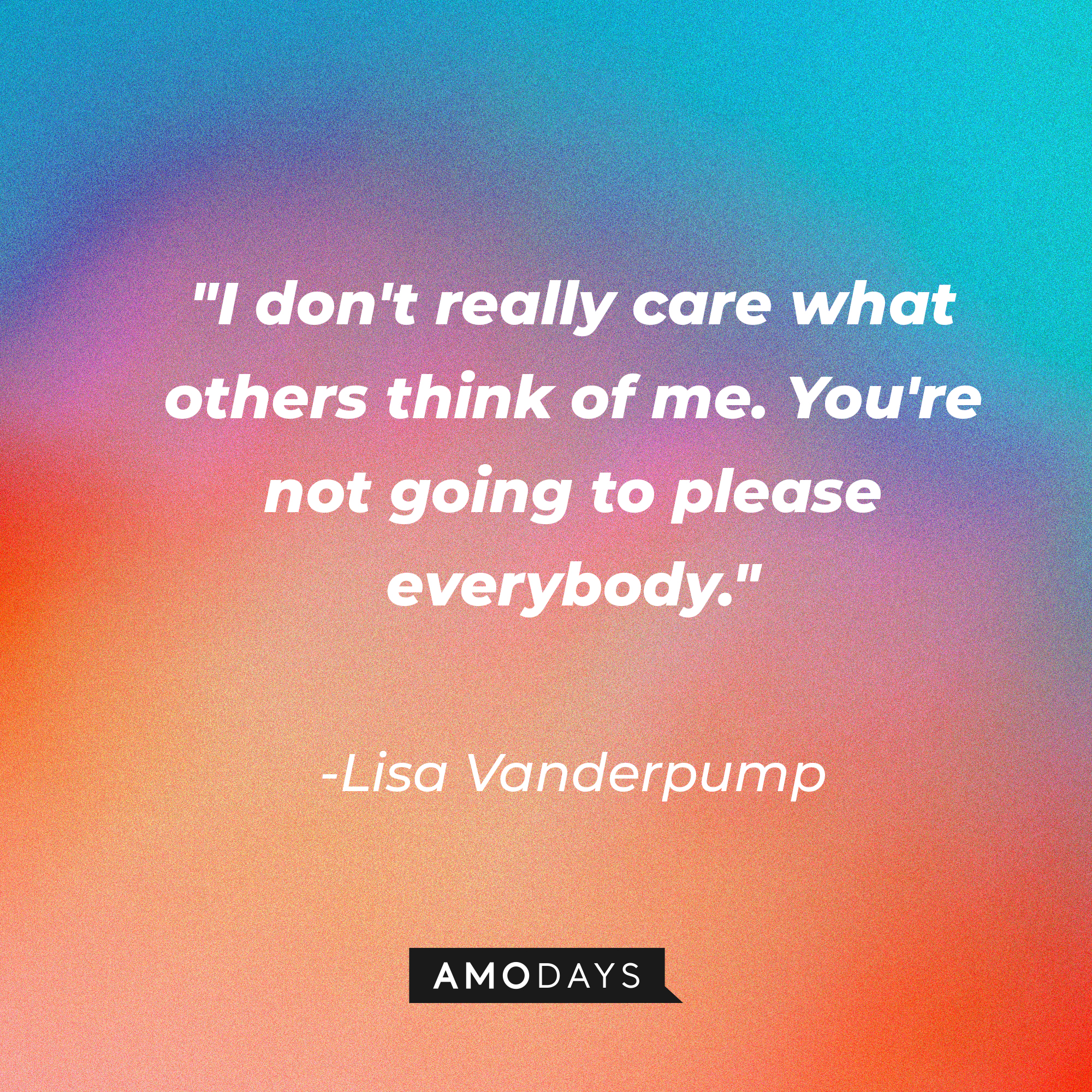 Lisa Vanderpump’s quote:“I don't really care what others think of me. You're not going to please everybody.” | Source: AmoDays