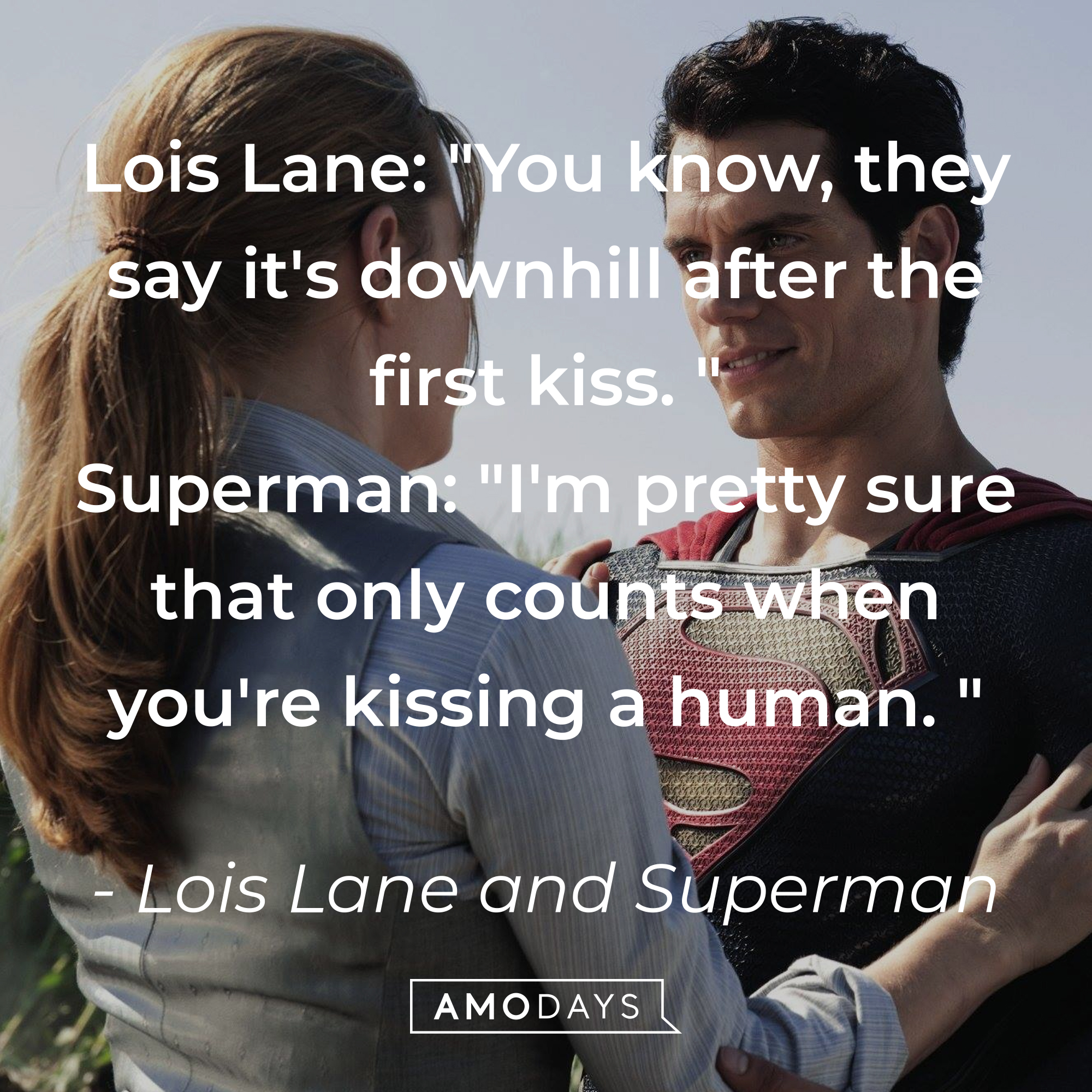 "Man of Steel" quote: Lois Lane: "You know, they say it's downhill after the first kiss. "  Superman: "I'm pretty sure that only counts when you're kissing a human." | Source: Facebook/manofsteel