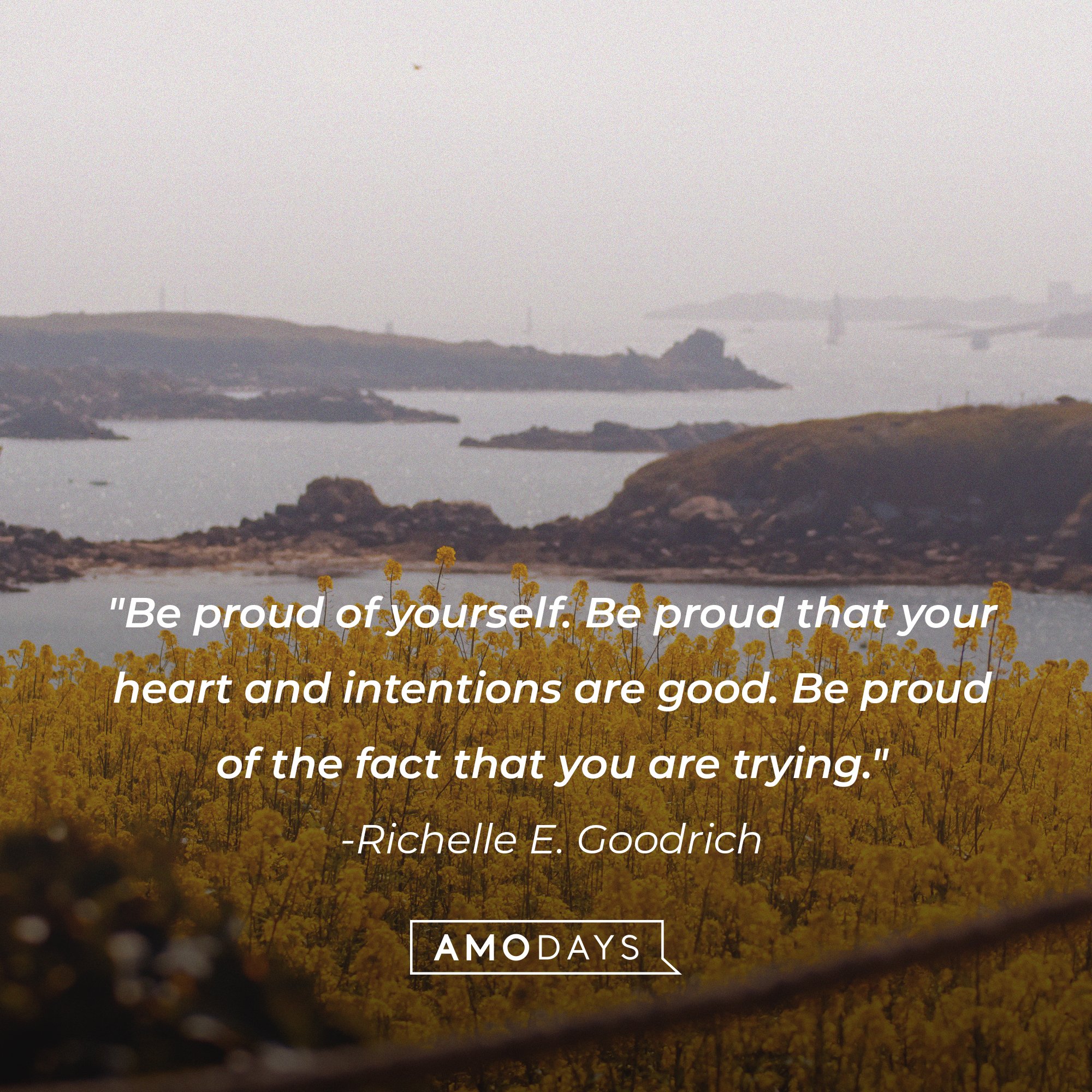 Richelle E. Goodrich’s quote: "Be proud of yourself. Be proud that your heart and intentions are good. Be proud of the fact that you are trying." | Image: AmoDays 