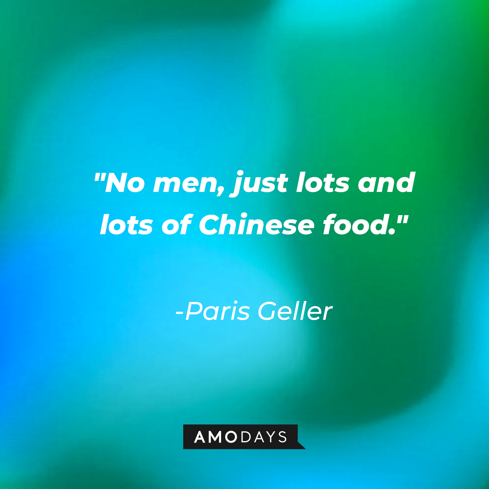 Paris Geller’s quote: “No men, just lots and lots of Chinese food.” | Source: AmoDays