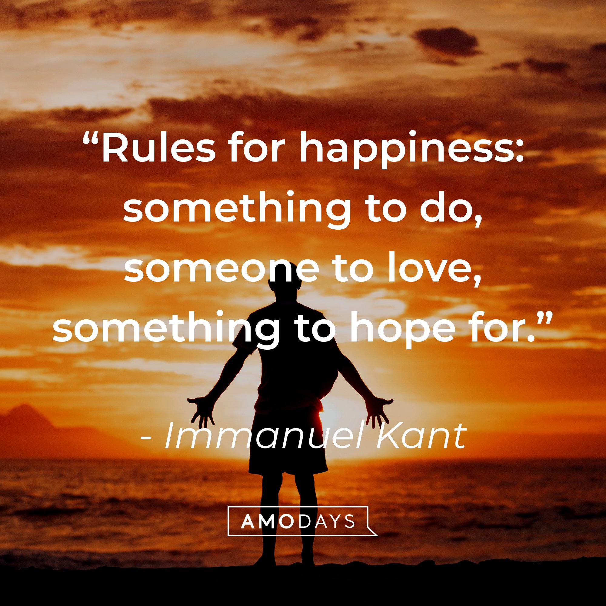 Immanuel Kant’s quote: “Rules for happiness: something to do, someone to love, something to hope for.” | Image: Amodays