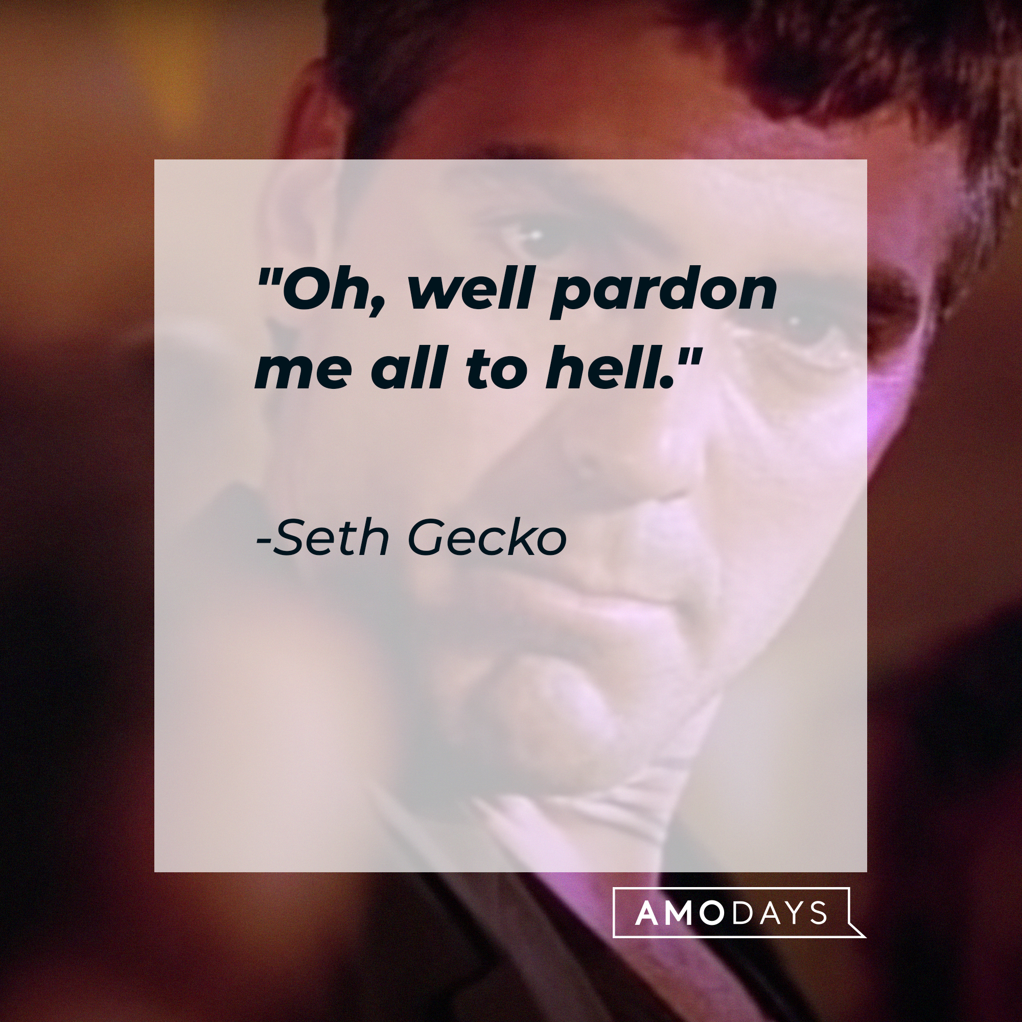 Seth Gecko's quote: "Oh, well pardon me all to hell." | Source: youtube.com/miramax