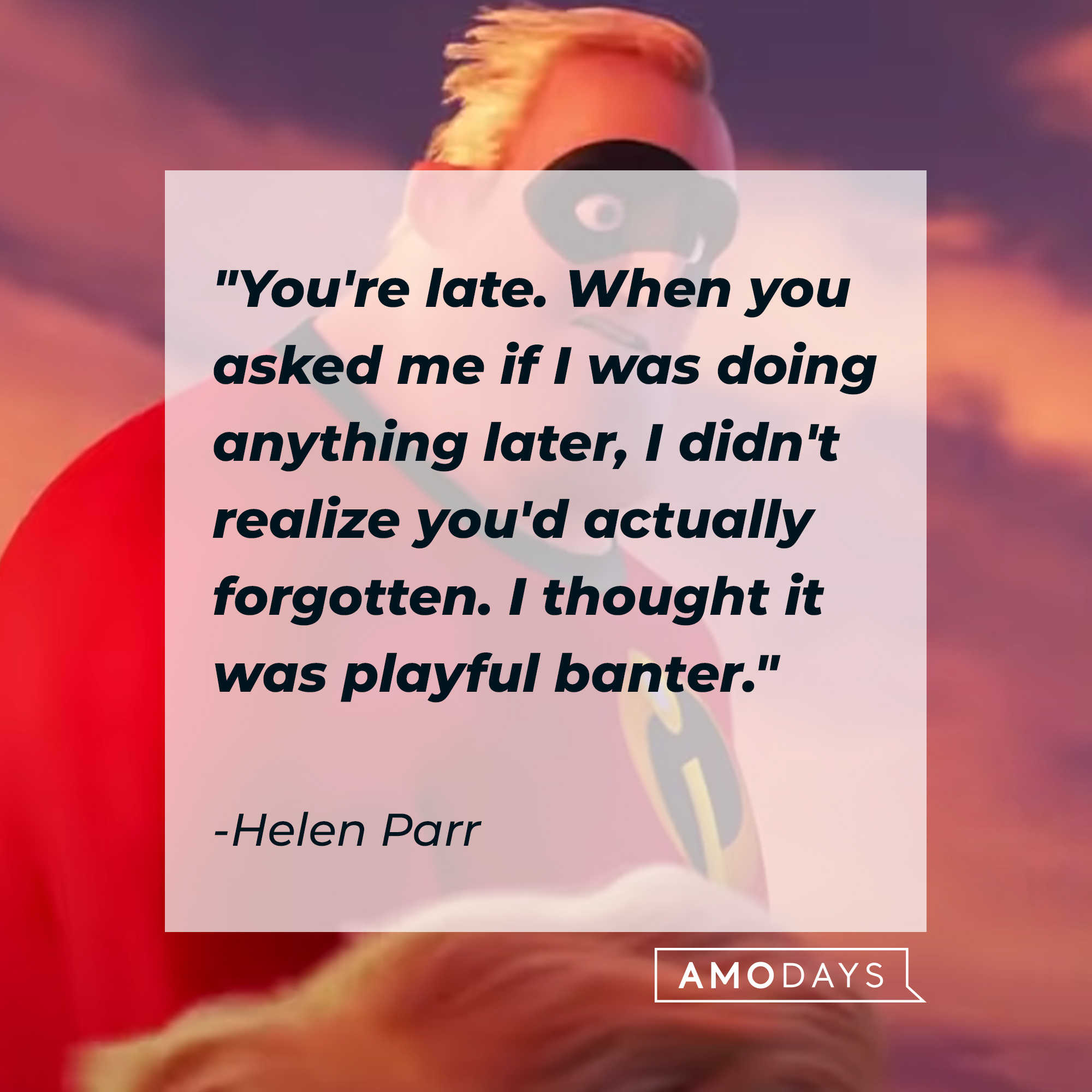 Robert Parr with Helen Parr's quote: "You're late. When you asked me if I was doing anything later, I didn't realize you'd actually forgotten. I thought it was playful banter." | Source: Youtube/pixar