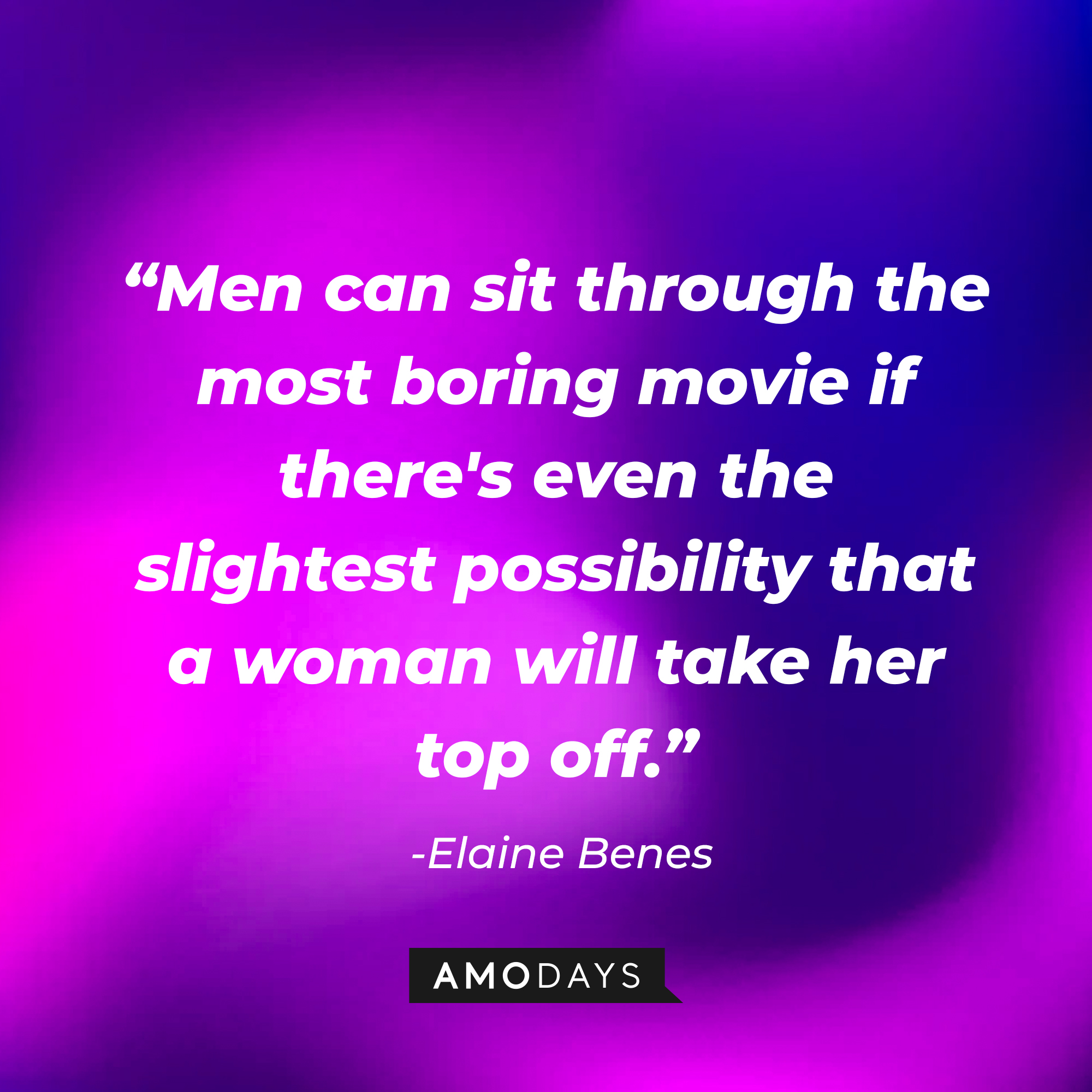 Elaine Benes quote: "Men can sit through the most boring movie if there's even the slightest possibility that a woman will take her top off." | Source: Amodays