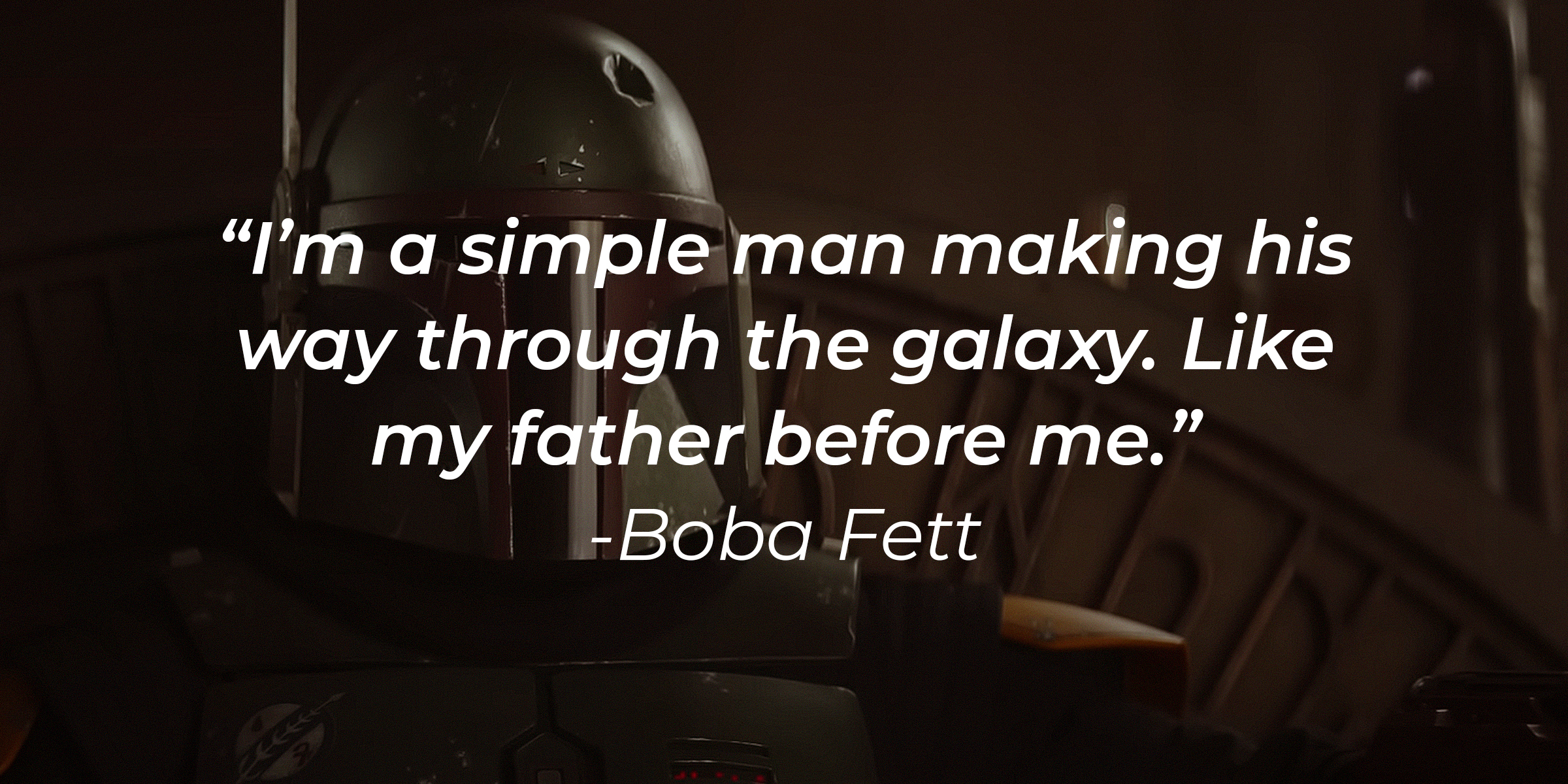 Boba Fett, with his quote: “I’m a simple man making his way through the galaxy. Like my father before me.” │Source: youtube.com/StarWars