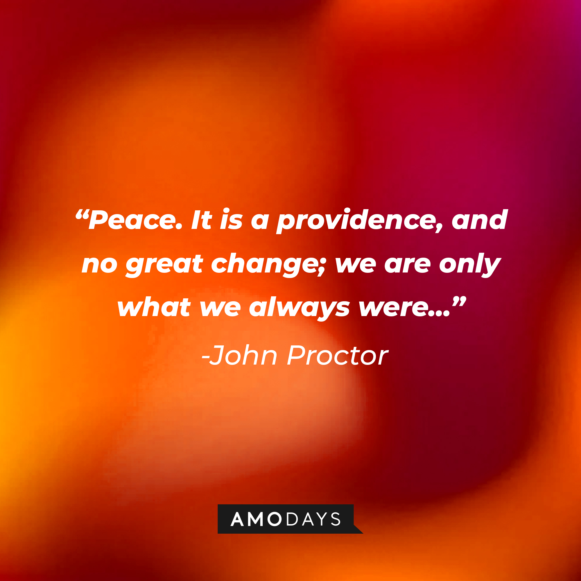 John Proctor's quote: "Peace. It is a providence, and no great change; we are only what we always were..." | Image: AmoDays