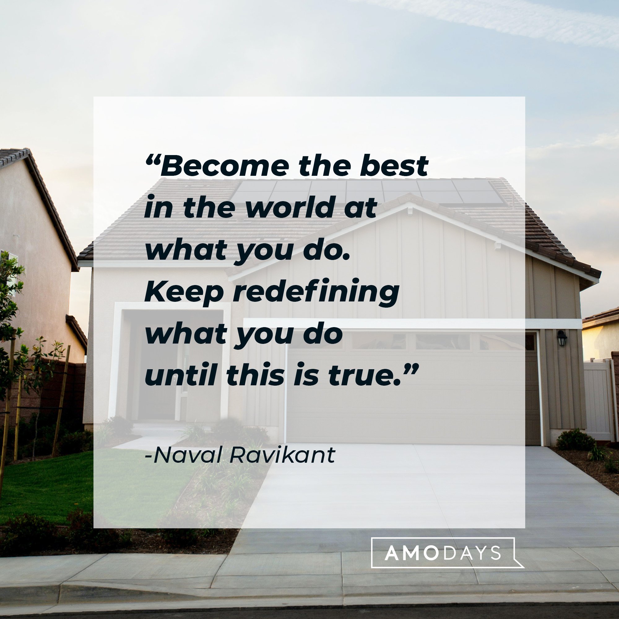 Naval Ravikant's quote: "Become the best in the world at what you do. Keep redefining what you do until this is true." | Image: AmoDays