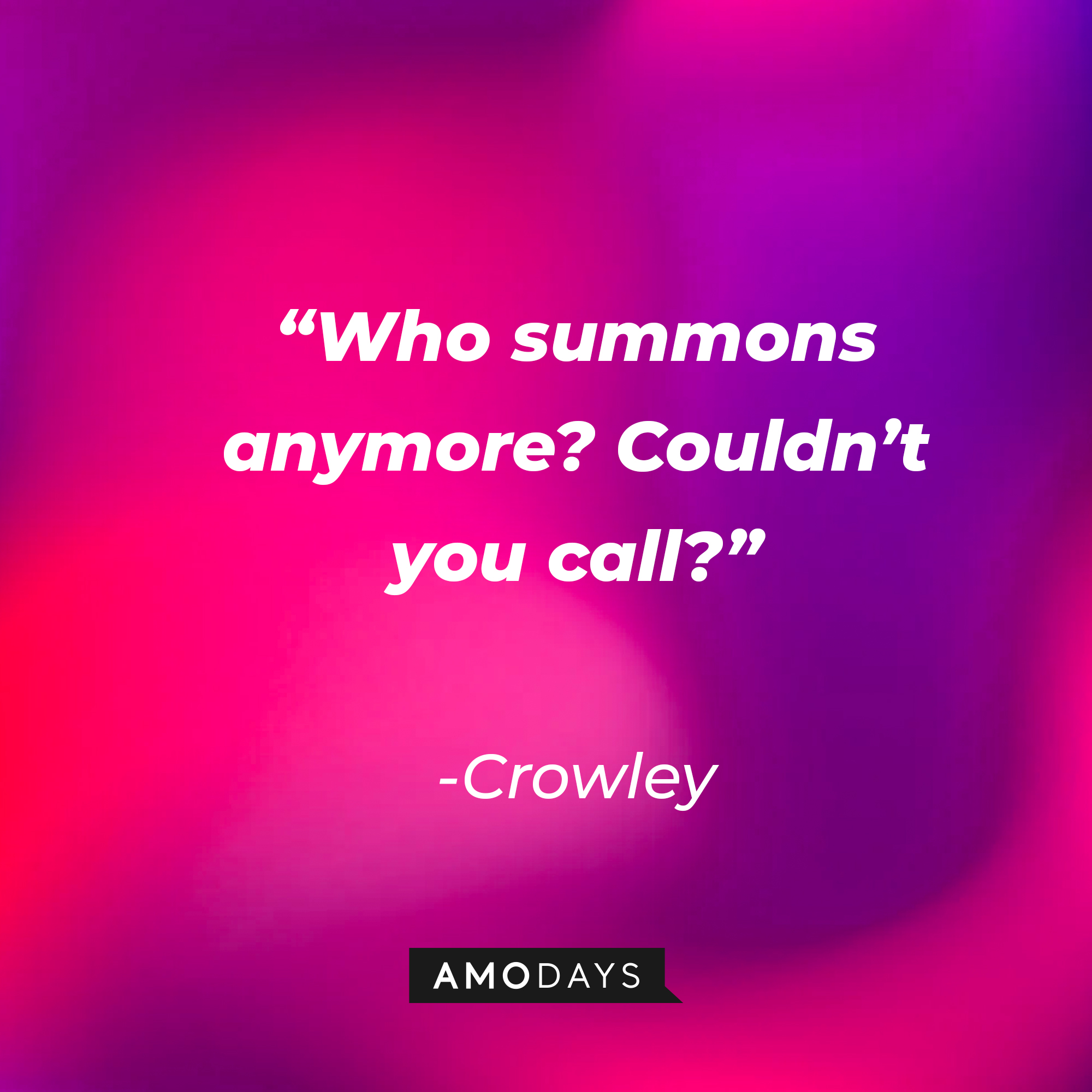 Crowley’s quote: “Who summons anymore? Couldn’t you call?” | Source: AmoDays