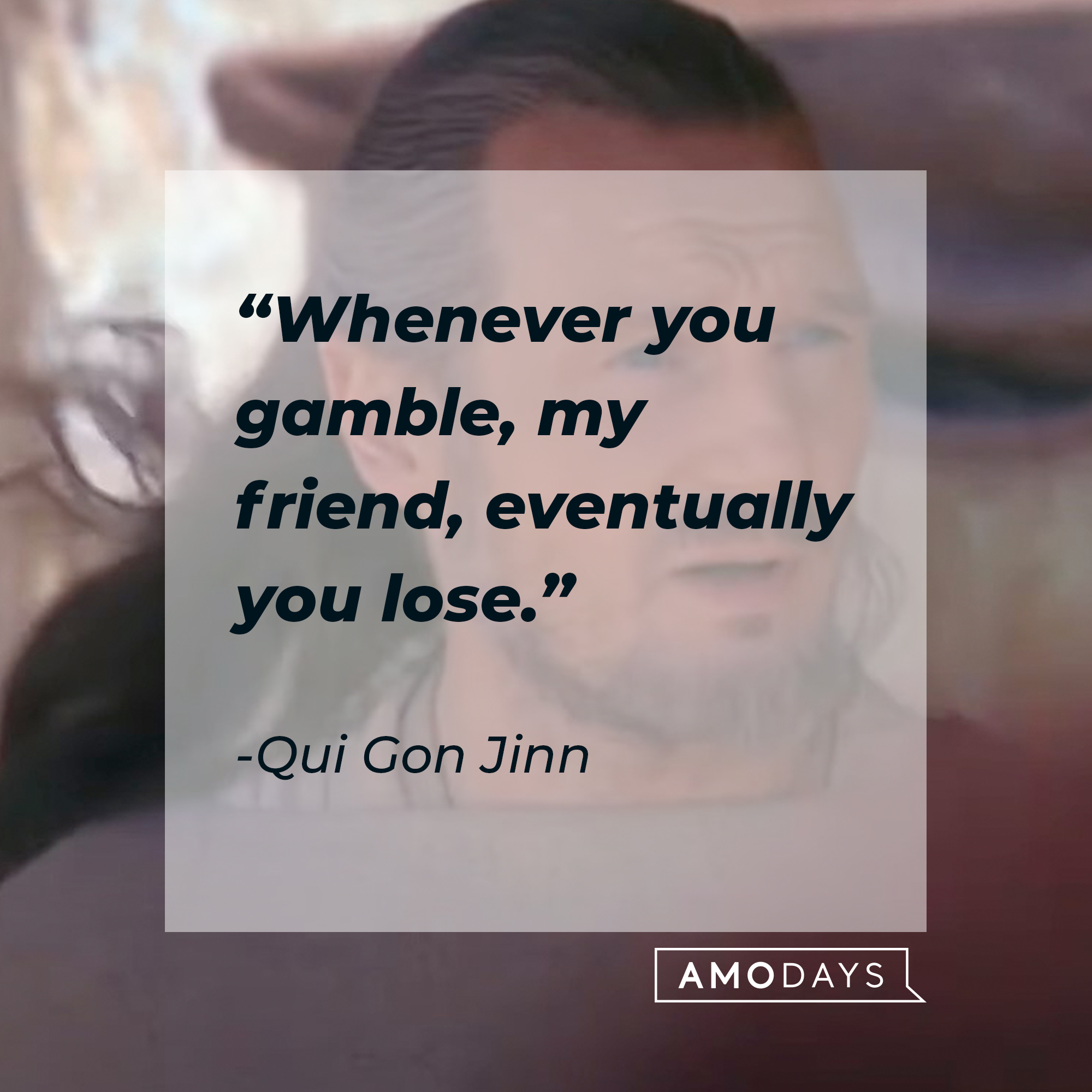 A picture of Qui Gon Jinn with a quote by him:  “Whenever you gamble, my friend, eventually you lose.” | Source: facebook.com/StarWars