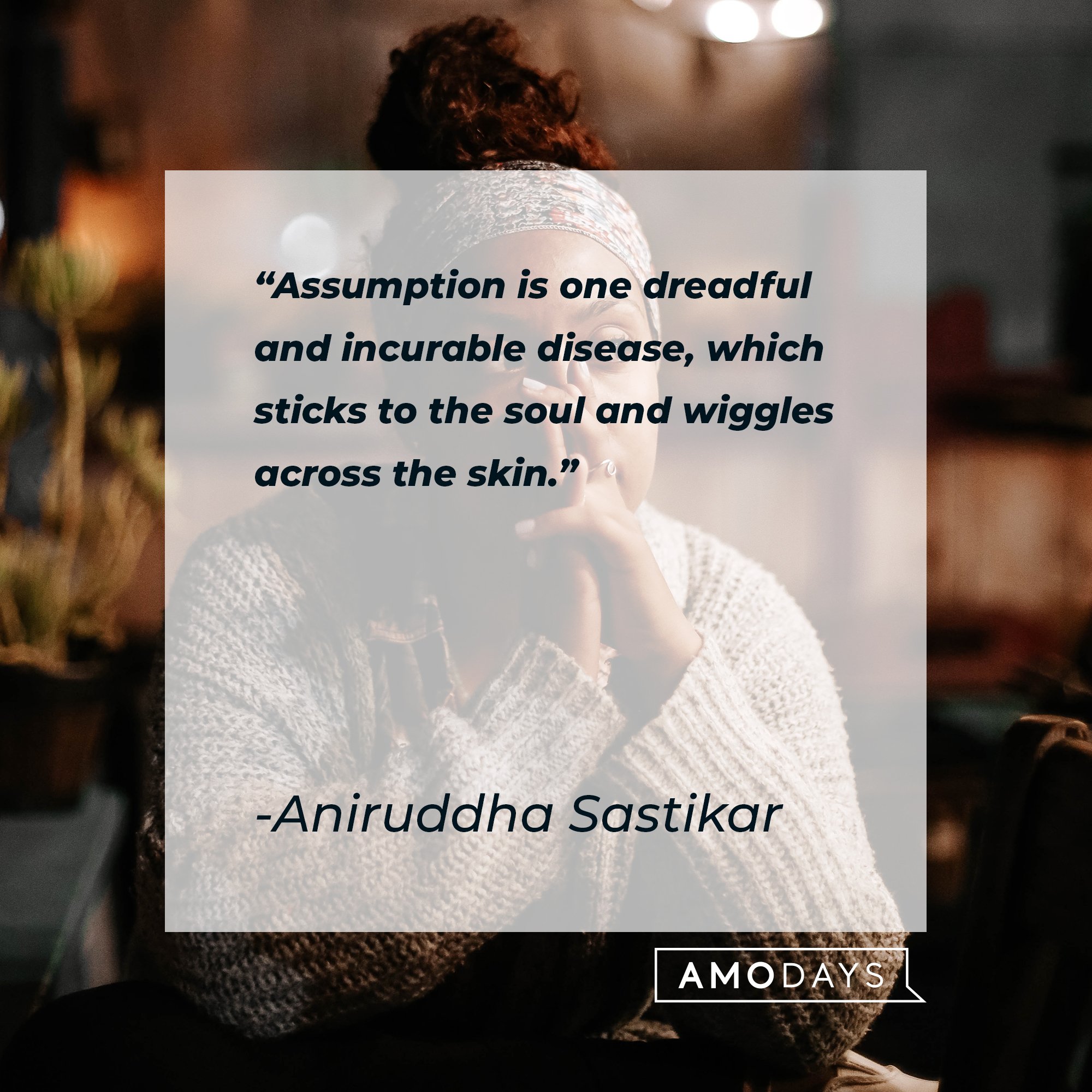 Aniruddha Sastikar’s quote: “Assumption is one dreadful and incurable disease, which sticks to the soul and wiggles across the skin.” | Image: AmoDays 