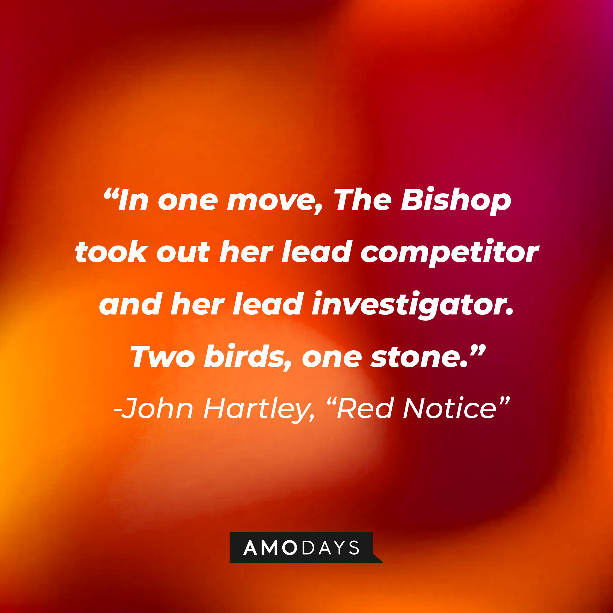 John Hartley's quote from "Red Notice:" “In one move, The Bishop took out her lead competitor and her lead investigator. Two birds, one stone.” | Source: AmoDays